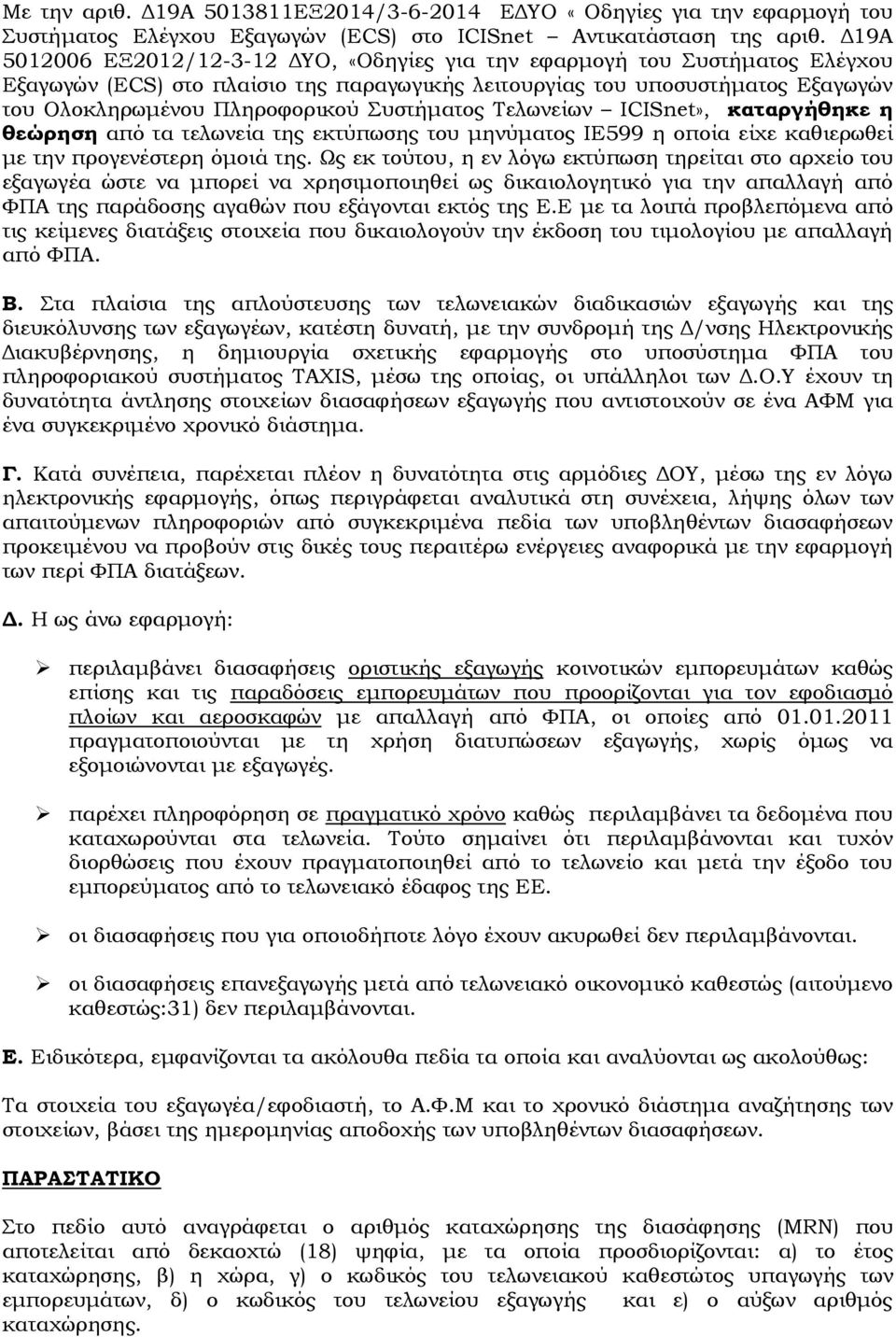 Συστήματος Τελωνείων ICISnet», καταργήθηκε η θεώρηση από τα τελωνεία της εκτύπωσης του μηνύματος ΙΕ599 η οποία είχε καθιερωθεί με την προγενέστερη όμοιά της.