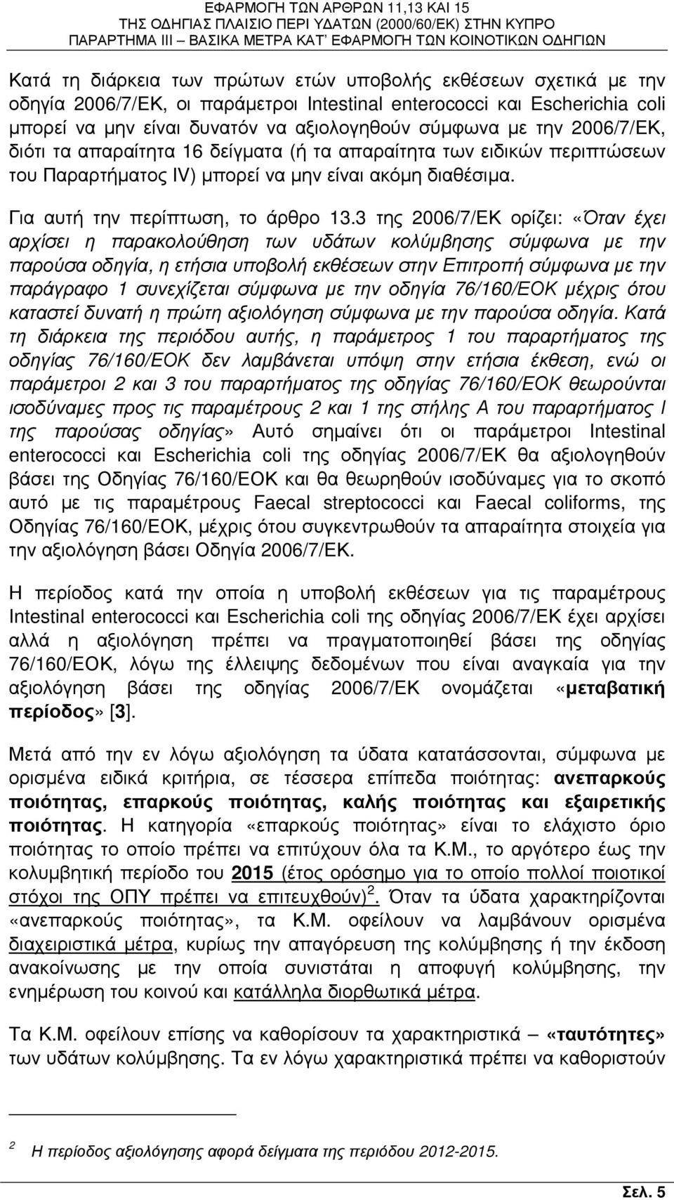 3 της 2006/7/ΕΚ ορίζει: «Όταν έχει αρχίσει η παρακολούθηση των υδάτων κολύµβησης σύµφωνα µε την παρούσα οδηγία, η ετήσια υποβολή εκθέσεων στην Επιτροπή σύµφωνα µε την παράγραφο 1 συνεχίζεται σύµφωνα