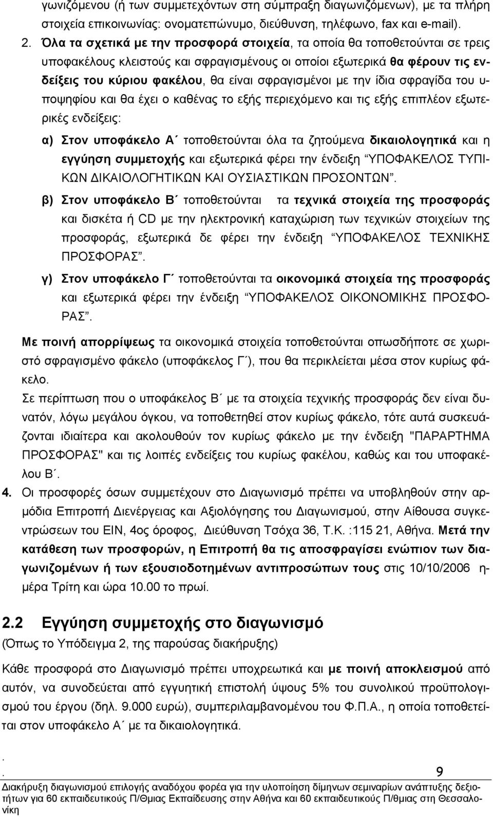 θα έχει ο καθένας το εξής περιεχόµενο και τις εξής επιπλέον εξωτερικές ενδείξεις: α) Στον υποφάκελο Α τοποθετούνται όλα τα ζητούµενα δικαιολογητικά και η εγγύηση συµµετοχής και εξωτερικά φέρει την