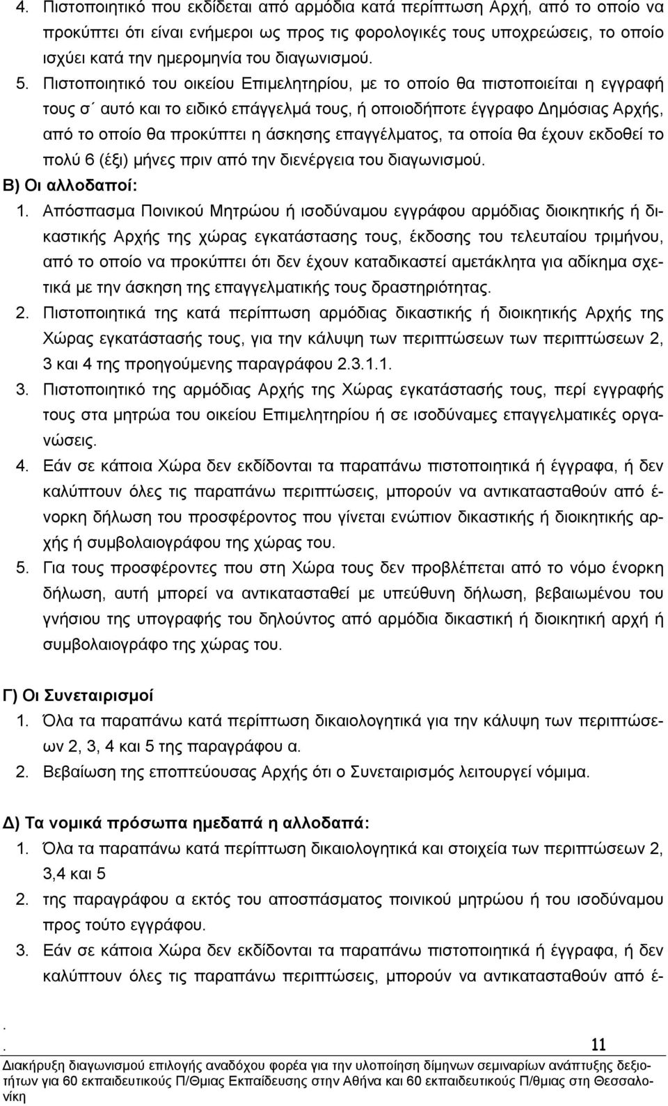 η άσκησης επαγγέλµατος, τα οποία θα έχουν εκδοθεί το πολύ 6 (έξι) µήνες πριν από την διενέργεια του διαγωνισµού Β) Οι αλλοδαποί: 1 Απόσπασµα Ποινικού Μητρώου ή ισοδύναµου εγγράφου αρµόδιας