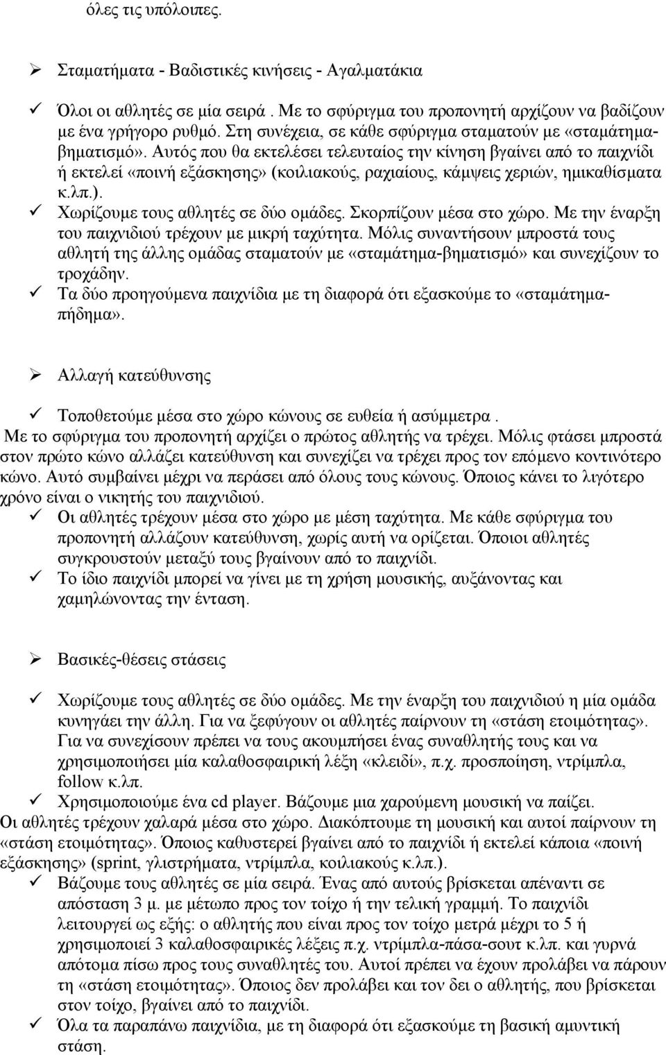 Aυτός που θα εκτελέσει τελευταίος την κίνηση βγαίνει από το παιχνίδι ή εκτελεί «ποινή εξάσκησης» (κοιλιακούς, ραχιαίους, κάµψεις χεριών, ηµικαθίσµατα κ.λπ.). Xωρίζουµε τους αθλητές σε δύο οµάδες.