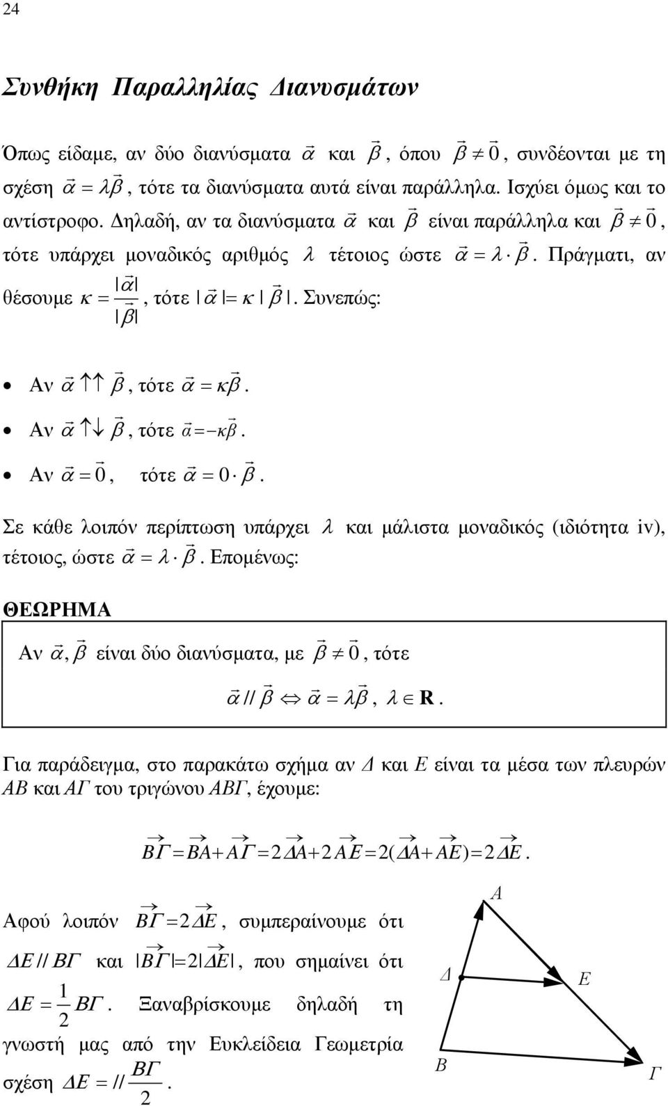 μονδικός (ιδιότητ iv), τέτοιος, ώστε Επομένως: ΘΕΩΡΗΜΑ Αν, είνι δύο δινύσμτ, με 0, τότε //, R Γι πράδειγμ, στο πρκάτω σχήμ ν Δ κι Ε είνι τ μέσ των πλευρών ΑΒ κι ΑΓ του