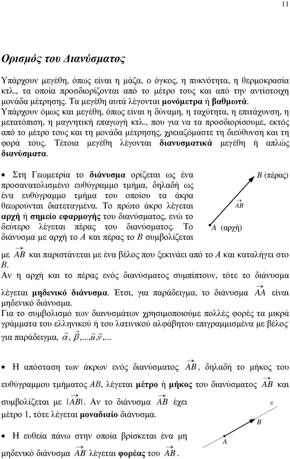 διεύθυνση κι τη φορά τους Τέτοι μεγέθη λέγοντι δινυσμτικά μεγέθη ή πλώς δινύσμτ Στη Γεωμετρί το διάνυσμ ορίζετι ως έν προσντολισμένο ευθύγρμμο τμήμ, δηλδή ως έν ευθύγρμμο τμήμ του οποίου τ άκρ