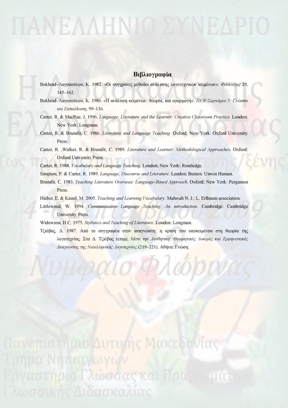 1986. Literature and Language Teaching. Oxford; New York: Oxford University Press. Carter, R.,Walker, R. & Brumfit, C. 1989. Literature and Learner: Methodological Approaches.