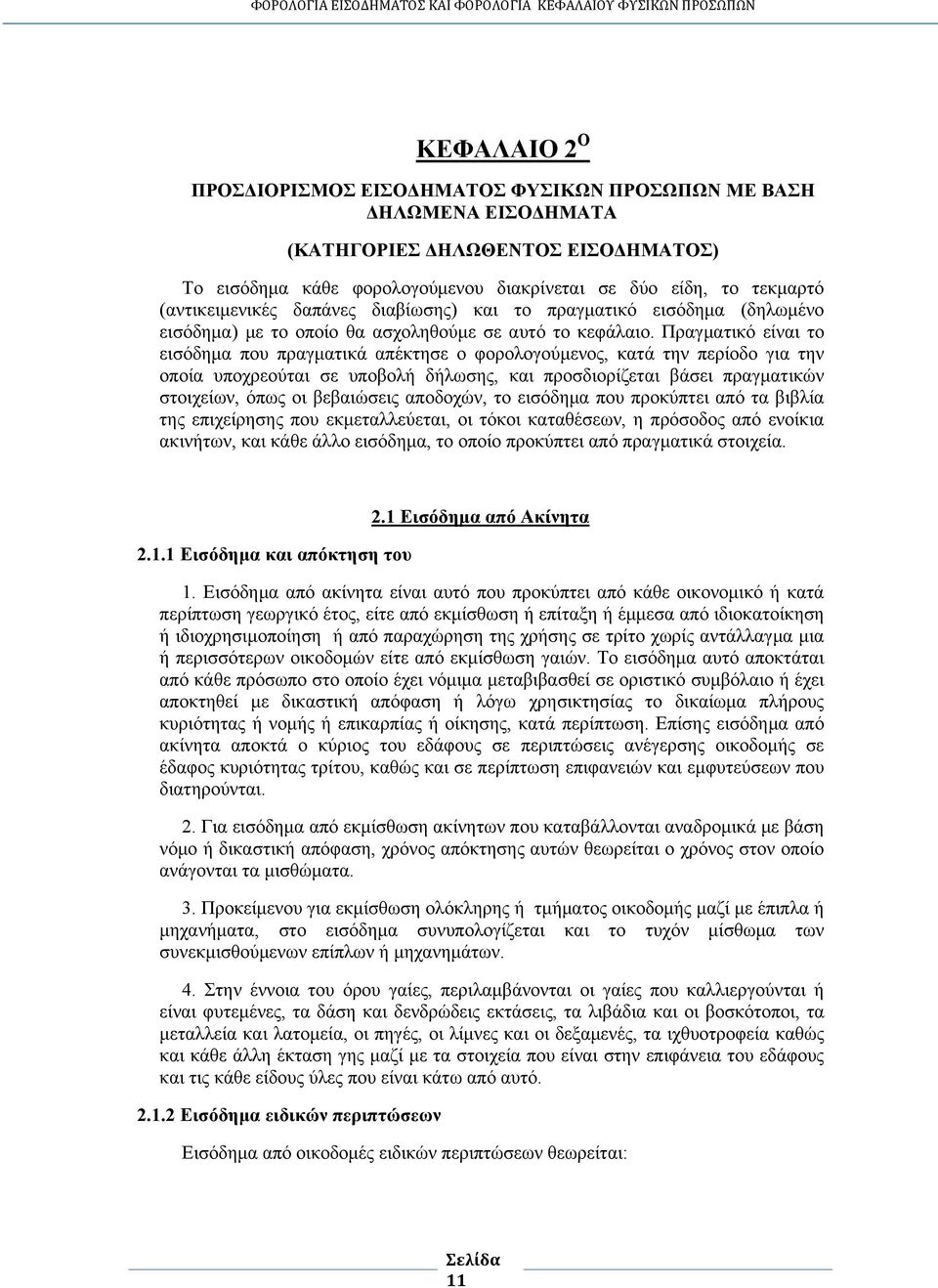Πραγματικό είναι το εισόδημα που πραγματικά απέκτησε ο φορολογούμενος, κατά την περίοδο για την οποία υποχρεούται σε υποβολή δήλωσης, και προσδιορίζεται βάσει πραγματικών στοιχείων, όπως οι