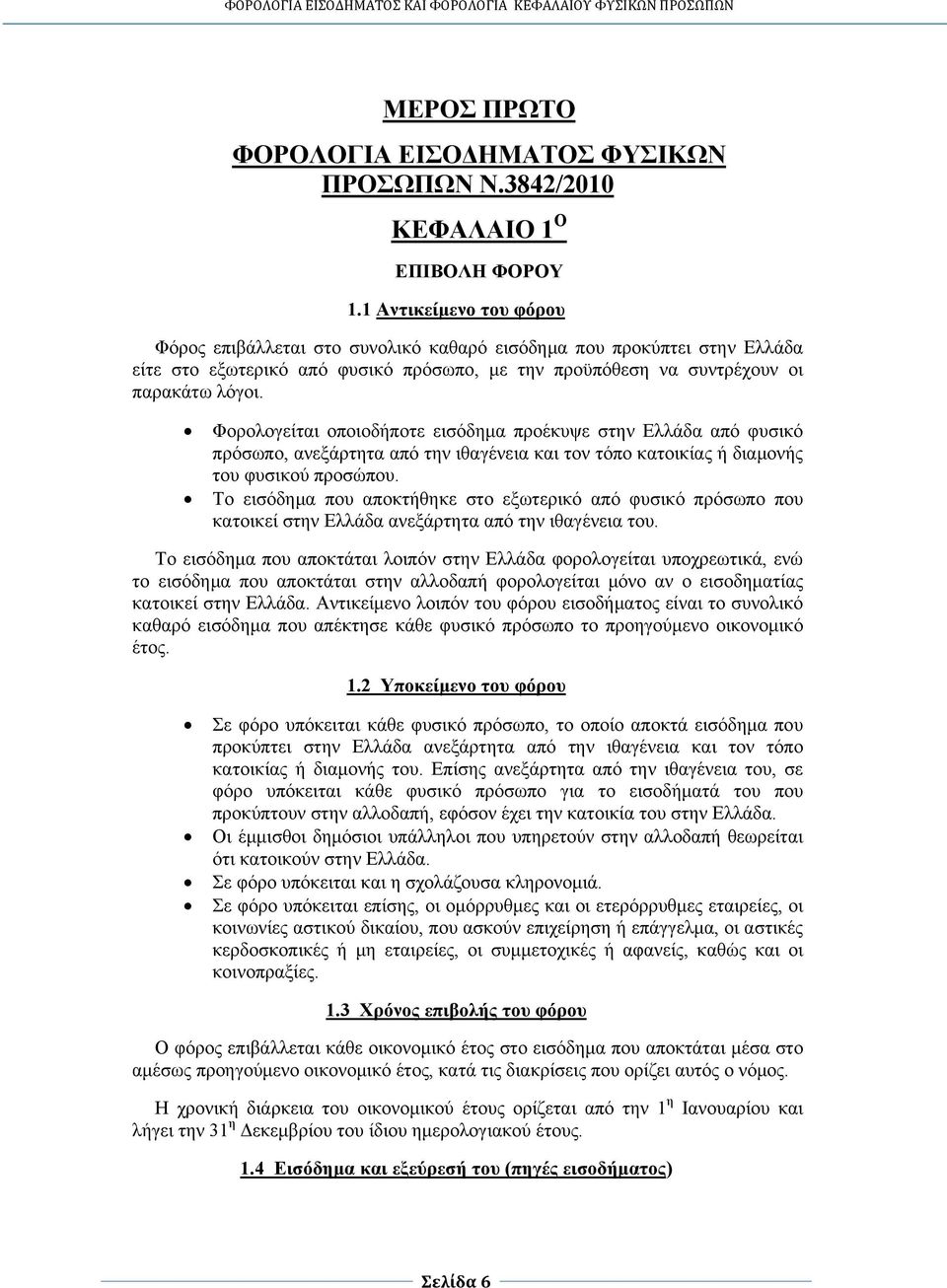 Φορολογείται οποιοδήποτε εισόδημα προέκυψε στην Ελλάδα από φυσικό πρόσωπο, ανεξάρτητα από την ιθαγένεια και τον τόπο κατοικίας ή διαμονής του φυσικού προσώπου.