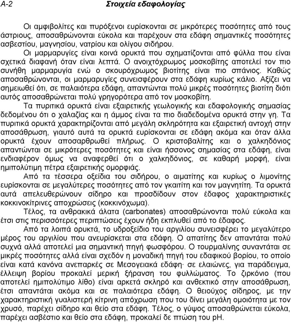 Ο ανοιχτόχρωμος μοσκοβίτης αποτελεί τον πιο συνήθη μαρμαρυγία ενώ ο σκουρόχρωμος βιοτίτης είναι πιο σπάνιος. Καθώς αποσαθρώνονται, οι μαρμαρυγίες συνεισφέρουν στα εδάφη κυρίως κάλιο.