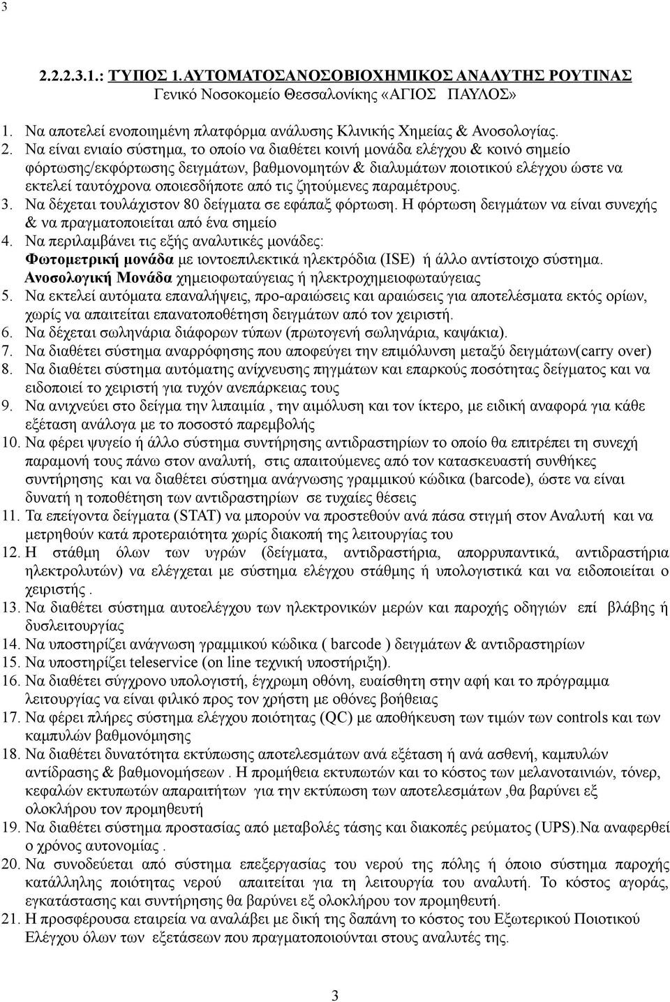 παραμέτρους 3 Να δέχεται τουλάχιστον 80 δείγματα σε εφάπαξ φόρτωση Η φόρτωση δειγμάτων να είναι συνεχής & να πραγματοποιείται από ένα σημείο 4 Να περιλαμβάνει τις εξής αναλυτικές μονάδες: Φωτομετρική