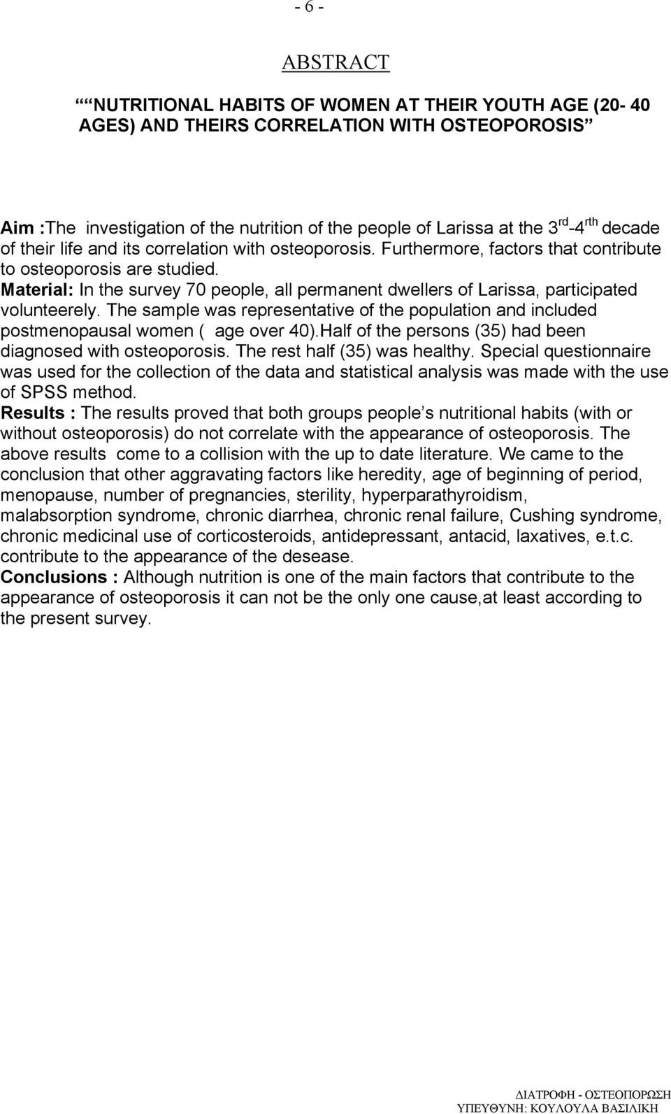 Material: In the survey 70 people, all permanent dwellers of Larissa, participated volunteerely. The sample was representative of the population and included postmenopausal women ( age over 40).
