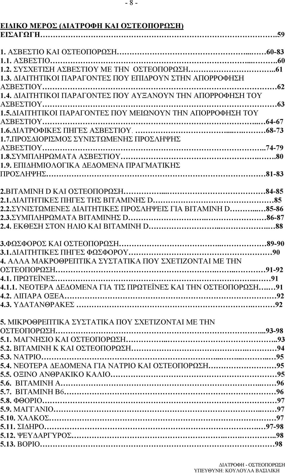 .74-79 1.8.ΣΥΜΠΛΗΡΩΜΑΤΑ ΑΣΒΕΣΤΙΟΥ..80 1.9. ΕΠΙ ΗΜΙΟΛΟΓΙΚΑ Ε ΟΜΕΝΑ ΠΡΑΓΜΑΤΙΚΗΣ ΠΡΟΣΛΗΨΗΣ 81-83 2.ΒΙΤΑΜΙΝΗ D ΚΑΙ ΟΣΤΕΟΠΟΡΩΣΗ... 84-85 2.1. ΙΑΙΤΗΤΙΚΕΣ ΠΗΓΕΣ ΤΗΣ ΒΙΤΑΜΙΝΗΣ D 85 2.2.ΣΥΝΙΣΤΩΜΕΝΕΣ ΙΑΙΤΗΤΙΚΕΣ ΠΡΟΣΛΗΨΕΙΣ ΓΙΑ ΒΙΤΑΜΙΝΗ D.