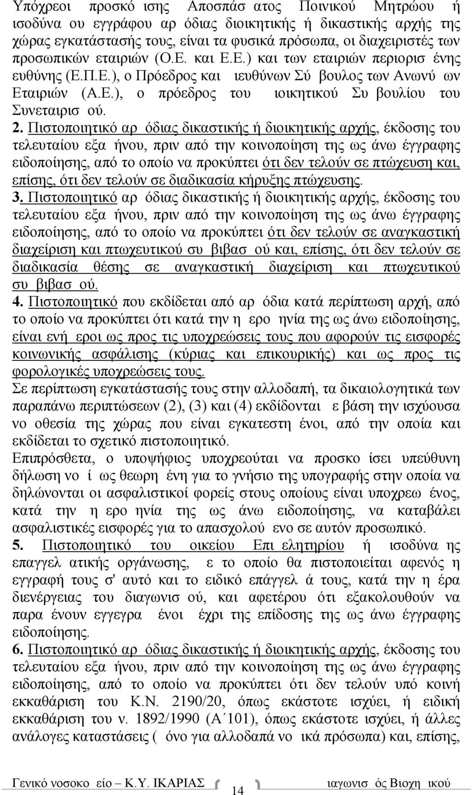 Πιστοποιητικό αρμόδιας δικαστικής ή διοικητικής αρχής, έκδοσης του τελευταίου εξαμήνου, πριν από την κοινοποίηση της ως άνω έγγραφης ειδοποίησης, από το οποίο να προκύπτει ότι δεν τελούν σε πτώχευση