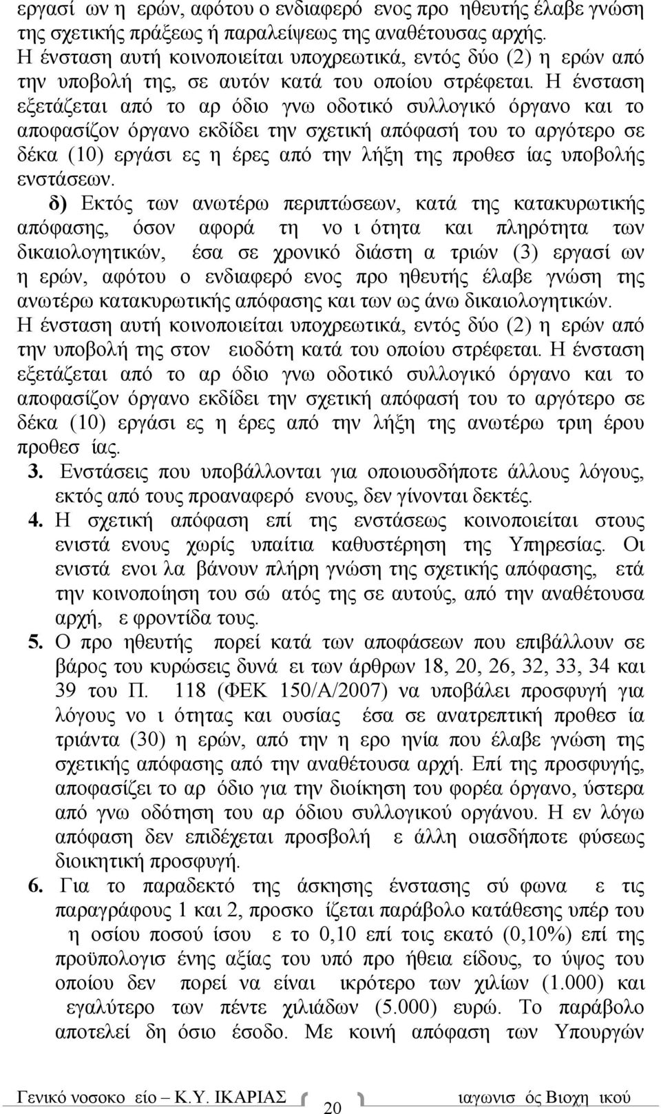 Η ένσταση εξετάζεται από το αρμόδιο γνωμοδοτικό συλλογικό όργανο και το αποφασίζον όργανο εκδίδει την σχετική απόφασή του το αργότερο σε δέκα (10) εργάσιμες ημέρες από την λήξη της προθεσμίας