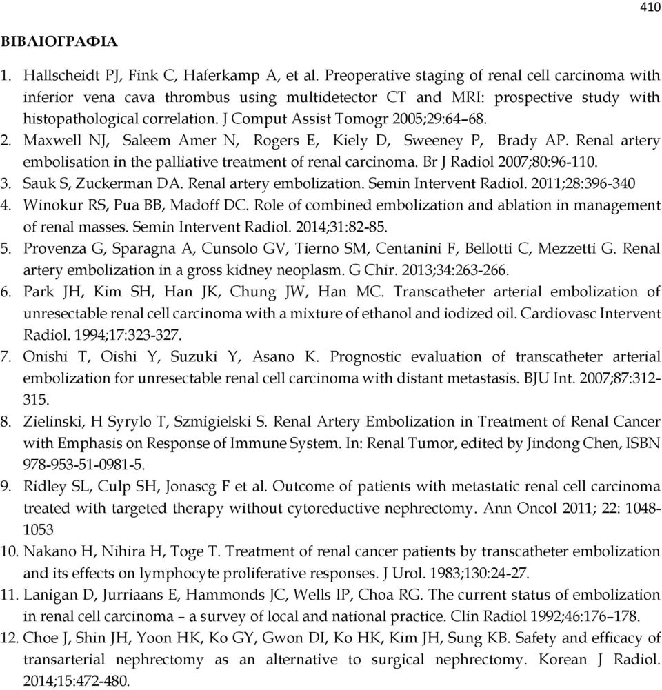 J Comput Assist Tomogr 2005;29:64 68. 2. Maxwell NJ, Saleem Amer N, Rogers E, Kiely D, Sweeney P, Brady AP. Renal artery embolisation in the palliative treatment of renal carcinoma.