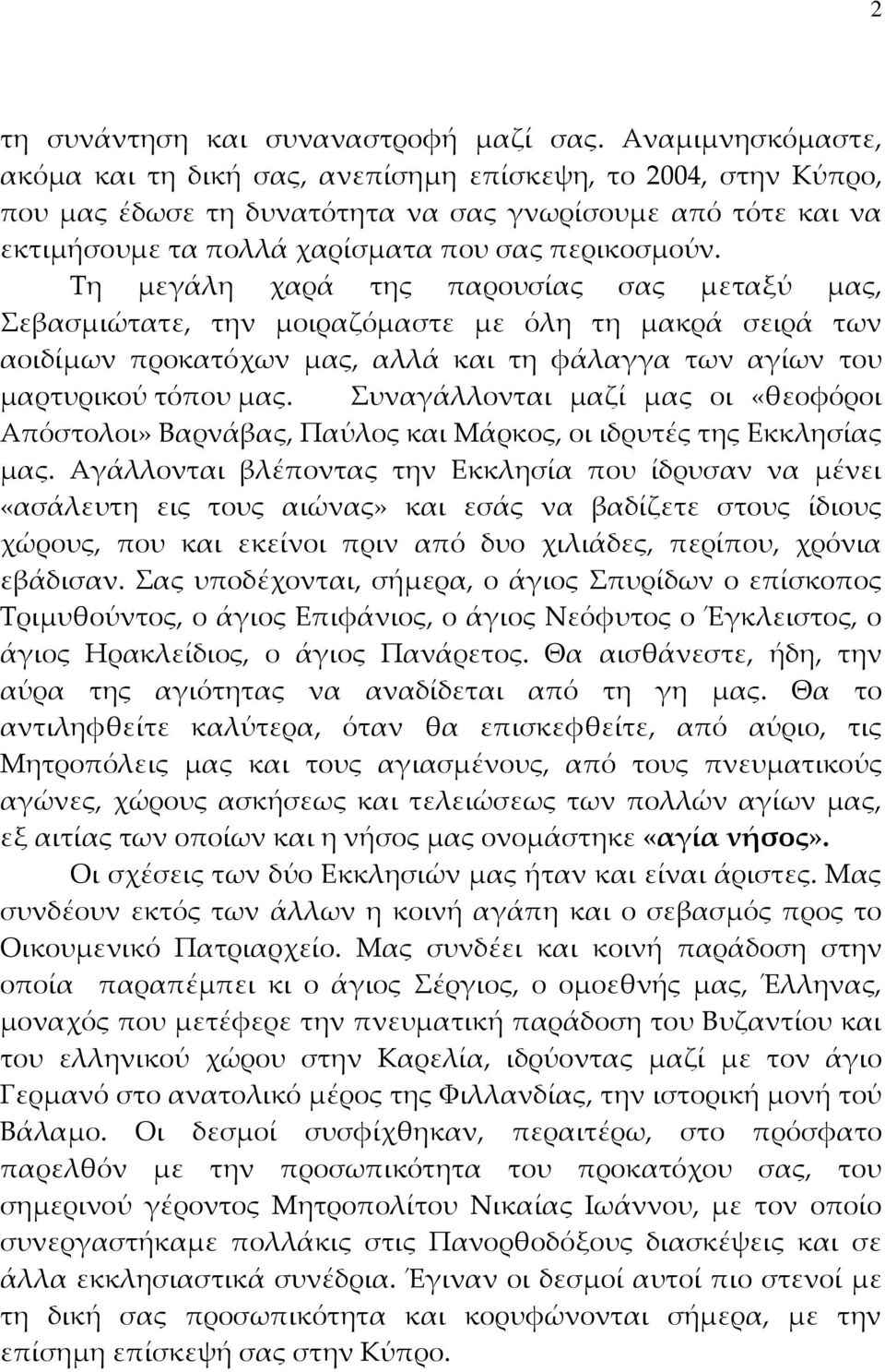 Τη μεγάλη χαρά της παρουσίας σας μεταξύ μας, Σεβασμιώτατε, την μοιραζόμαστε με όλη τη μακρά σειρά των αοιδίμων προκατόχων μας, αλλά και τη φάλαγγα των αγίων του μαρτυρικού τόπου μας.