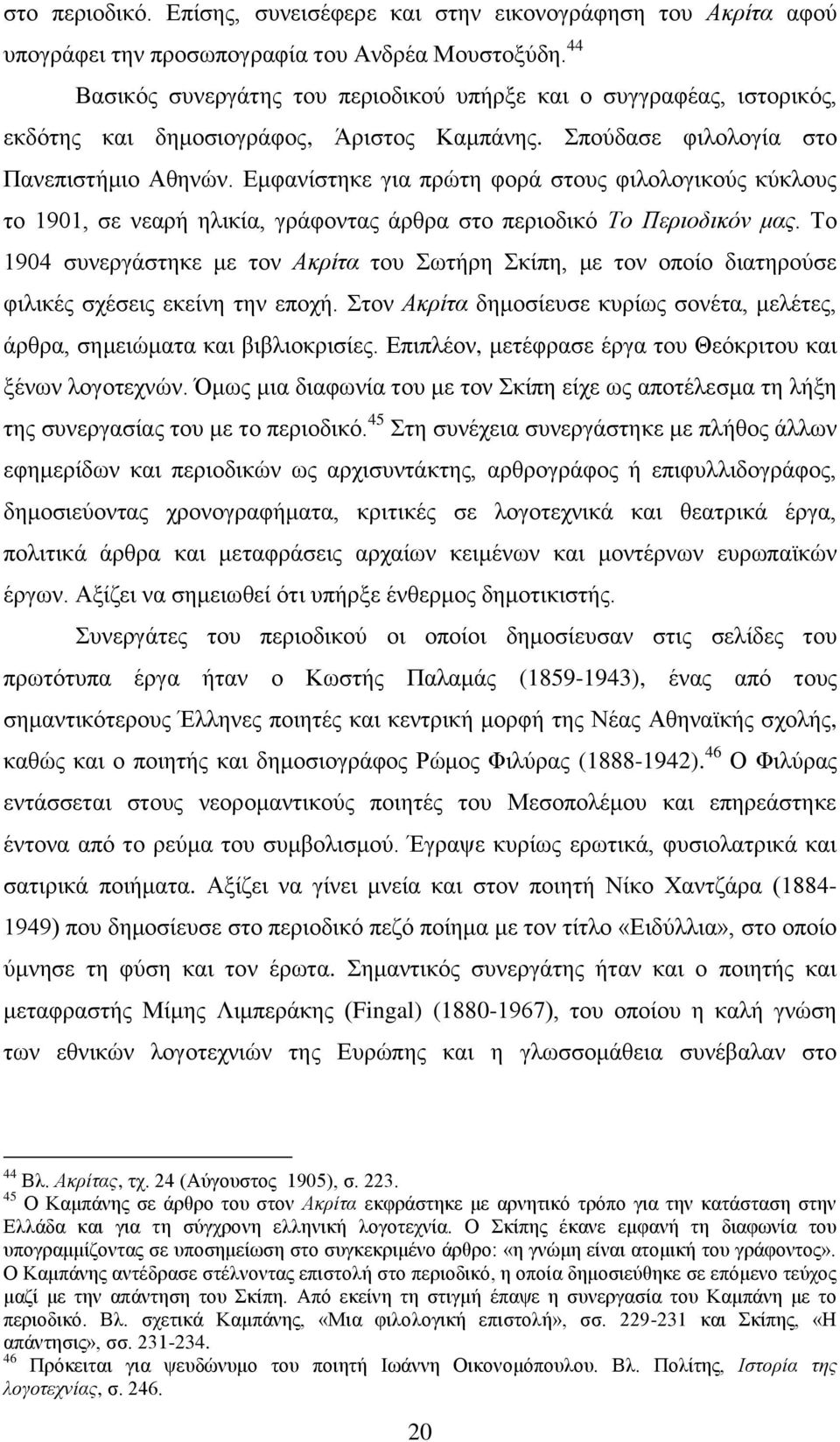 Δκθαλίζηεθε γηα πξψηε θνξά ζηνπο θηινινγηθνχο θχθινπο ην 1901, ζε λεαξή ειηθία, γξάθνληαο άξζξα ζην πεξηνδηθφ Σν Πεξηνδηθόλ καο.