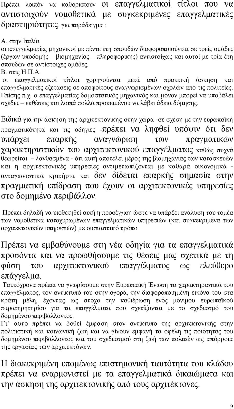 Β. στις Η.Π.Α. οι επαγγελματικοί τίτλοι χορηγούνται μετά από πρακτική άσκηση και επαγγελματικές εξετάσεις σε αποφοίτους αναγνωρισμένων σχολών από τις πολιτείες. Επίσης π.χ. ο επαγγελματίας δομοστατικός μηχανικός και μόνον μπορεί να υποβάλει σχέδια εκθέσεις και λοιπά πολλά προκειμένου να λάβει άδεια δόμησης.