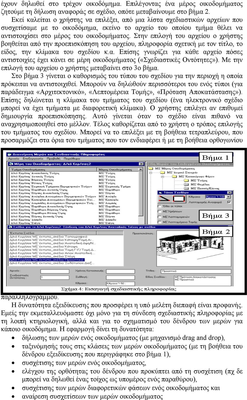 Στην επιλογή του αρχείου ο χρήστης βοηθείται από την προεπισκόπηση του αρχείου, πληροφορία σχετική µε τον τίτλο, το είδος, την κλίµακα του σχεδίου κ.α. Επίσης γνωρίζει για κάθε αρχείο πόσες αντιστοιχίες έχει κάνει σε µέρη οικοδοµήµατος («Σχεδιαστικές Οντότητες»).