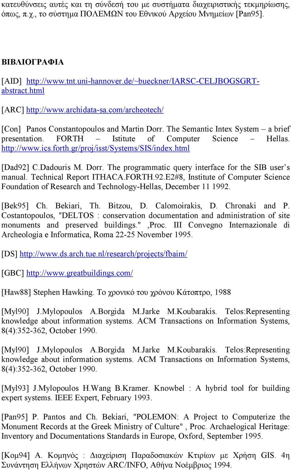 FORTH Istitute of Computer Science Hellas. http://www.ics.forth.gr/proj/isst/systems/sis/index.html [Dad92] C.Dadouris M. Dorr. The programmatic query interface for the SIB user s manual.