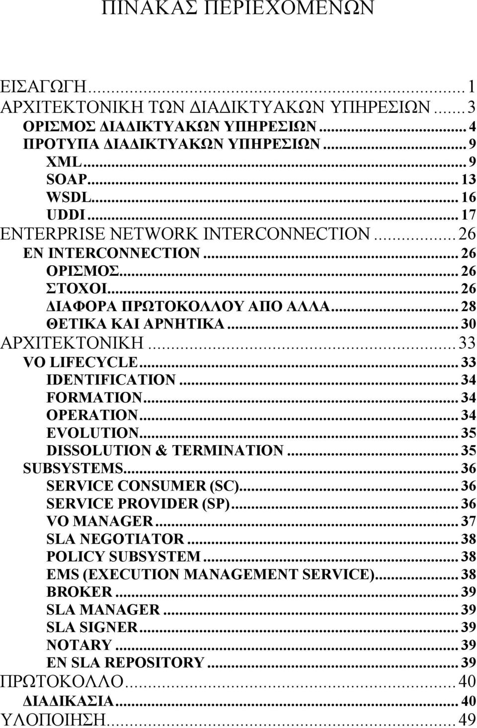 .. 33 IDENTIFICATION... 34 FORMATION... 34 OPERATION... 34 EVOLUTION... 35 DISSOLUTION & TERMINATION... 35 SUBSYSTEMS... 36 SERVICE CONSUMER (SC)... 36 SERVICE PROVIDER (SP)... 36 VO MANAGER.