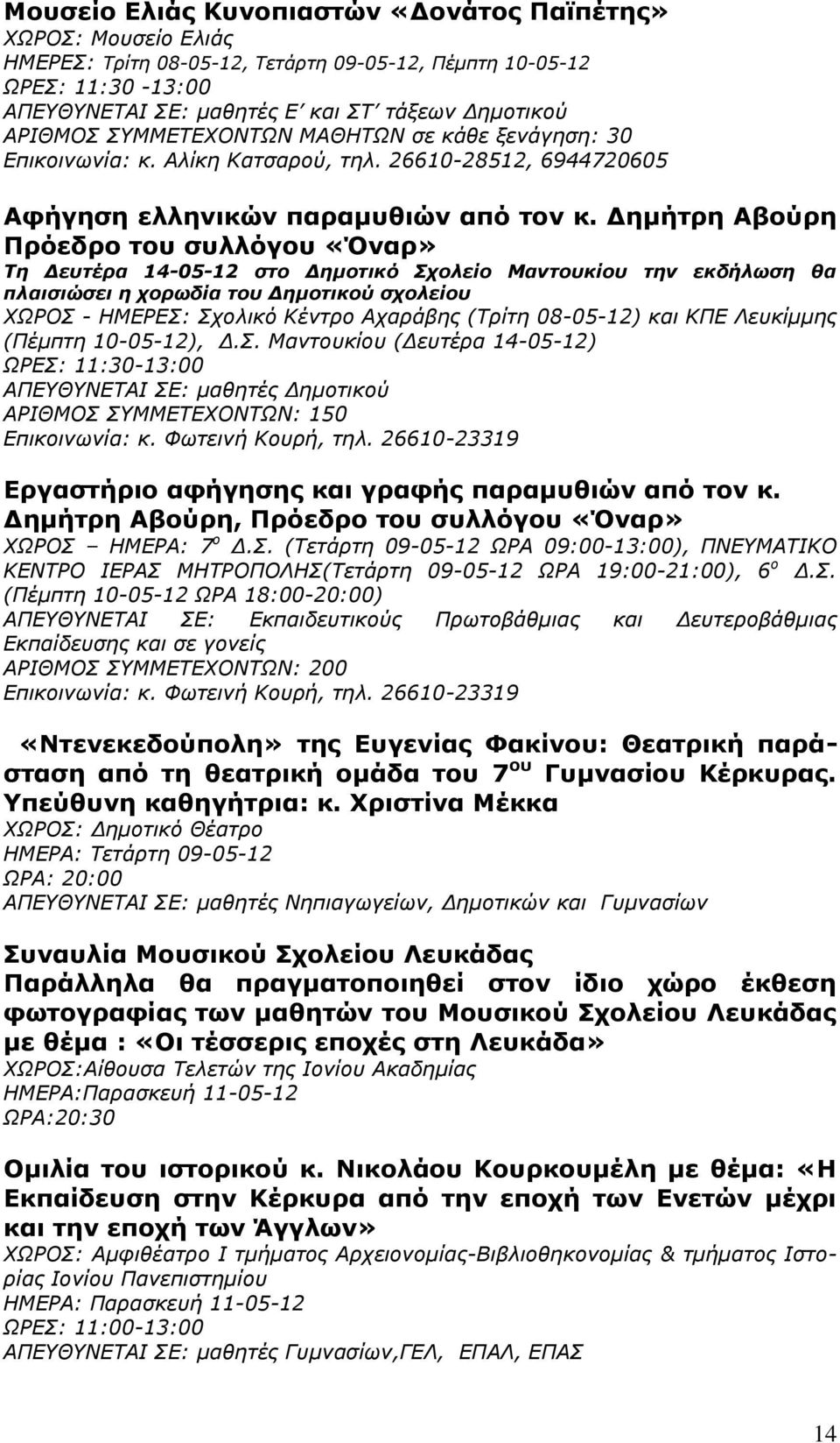 Δημήτρη Αβούρη Πρόεδρο του συλλόγου «Όναρ» Τη Δευτέρα 14-05-12 στο Δημοτικό Σχολείο Μαντουκίου την εκδήλωση θα πλαισιώσει η χορωδία του Δημοτικού σχολείου ΧΩΡΟΣ - ΗΜΕΡΕΣ: Σχολικό Κέντρο Αχαράβης