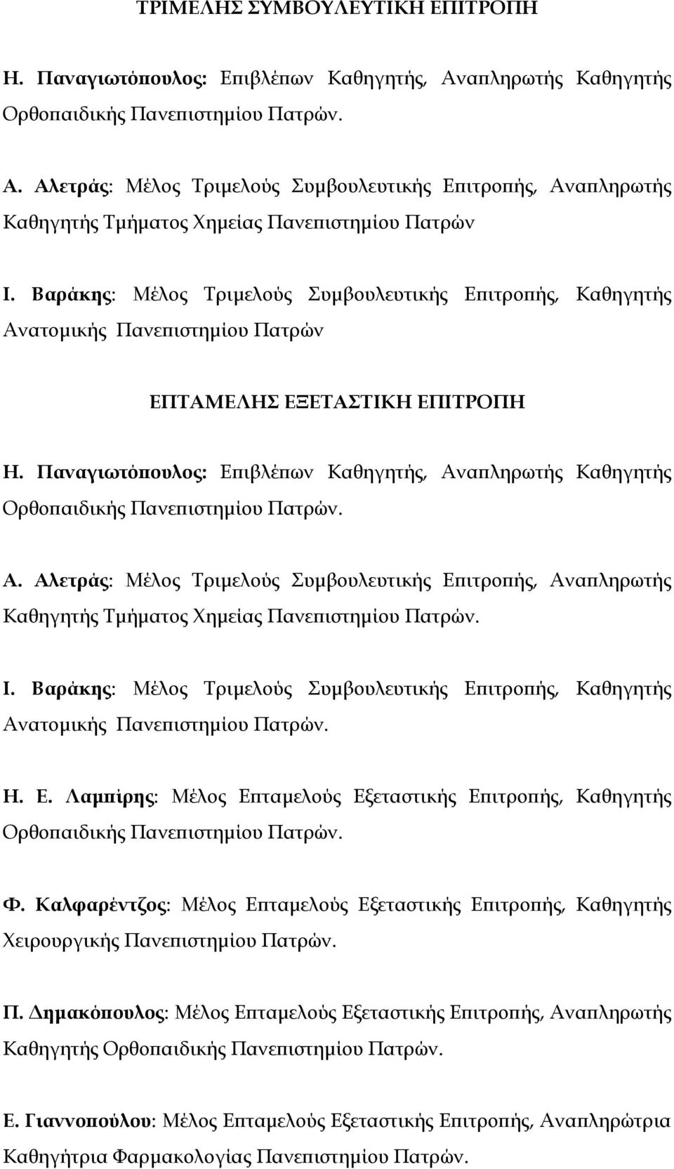 Παναγιωτόπουλος: Επιβλέπων Καθηγητής, Αναπληρωτής Καθηγητής Ορθοπαιδικής Πανεπιστηµίου Πατρών. Α. Αλετράς: Μέλος Τριµελούς Συµβουλευτικής Επιτροπής, Αναπληρωτής Καθηγητής Τµήµατος Χηµείας Πανεπιστηµίου Πατρών.