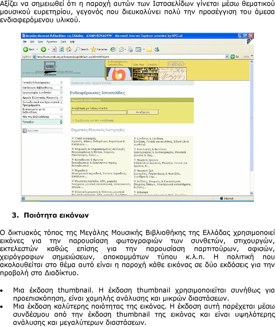 παρουσίαση παρτιτούρων, αφισών, χειρόγραφων σηµειώσεων, αποκοµµάτων τύπου κ.λ.π. Η πολιτική που ακολουθείται στο θέµα αυτό είναι η παροχή κάθε εικόνας σε δύο εκδόσεις για την προβολή στο ιαδίκτυο.