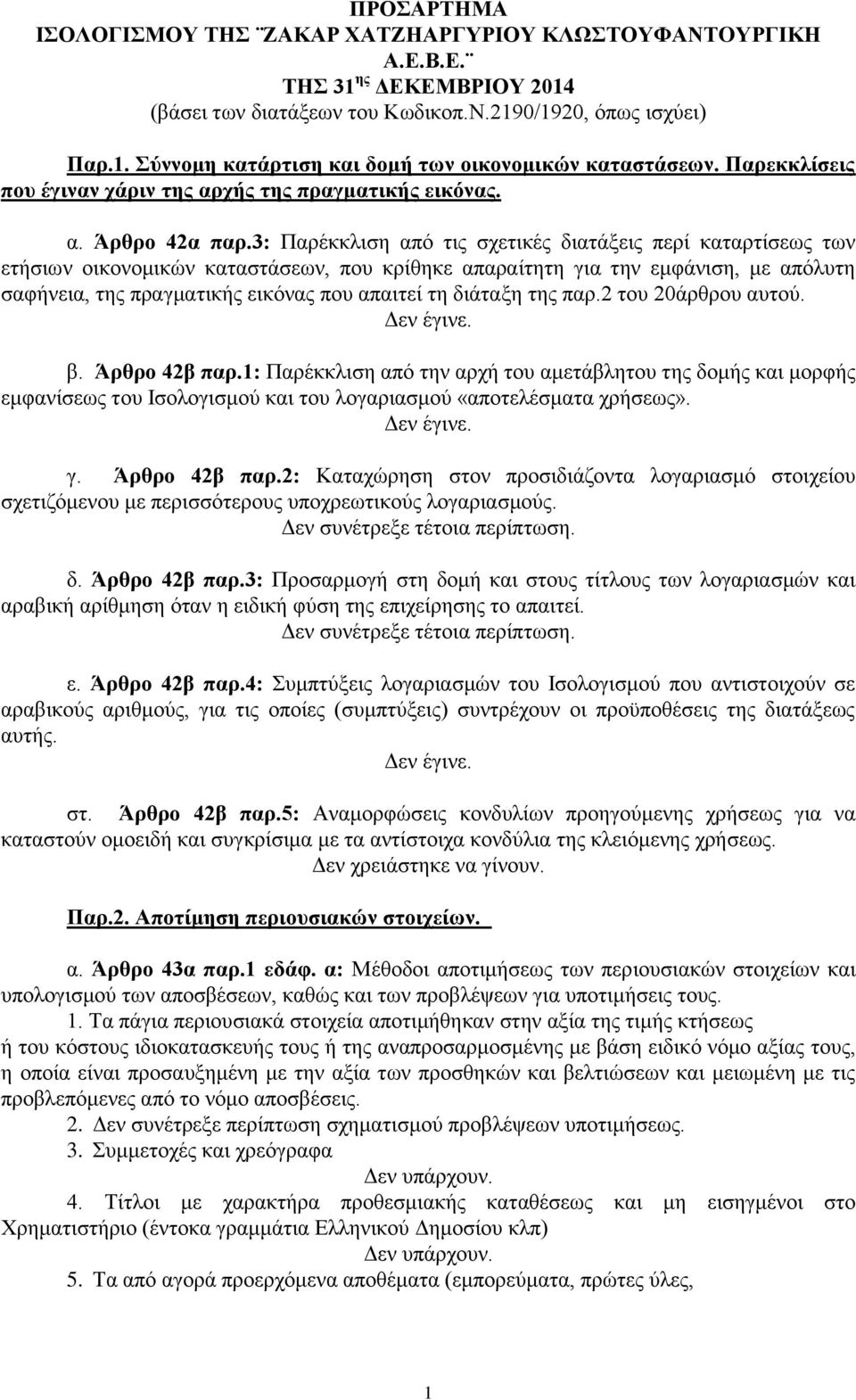 3: Παρέκκλιση από τις σχετικές διατάξεις περί καταρτίσεως των ετήσιων οικονομικών καταστάσεων, που κρίθηκε απαραίτητη για την εμφάνιση, με απόλυτη σαφήνεια, της πραγματικής εικόνας που απαιτεί τη