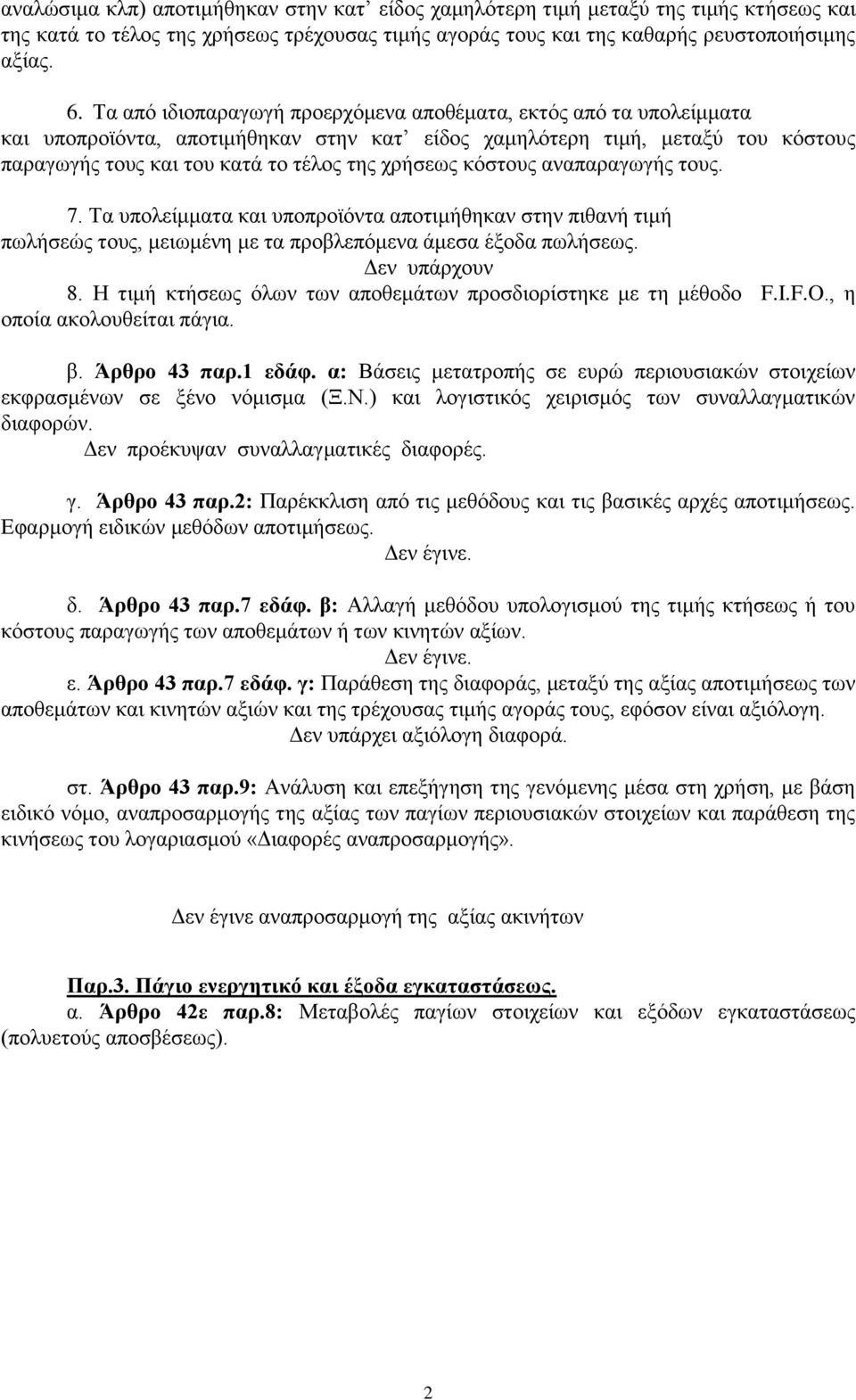 κόστους αναπαραγωγής τους. 7. Τα υπολείμματα και υποπροϊόντα αποτιμήθηκαν στην πιθανή τιμή πωλήσεώς τους, μειωμένη με τα προβλεπόμενα άμεσα έξοδα πωλήσεως. Δεν υπάρχουν 8.