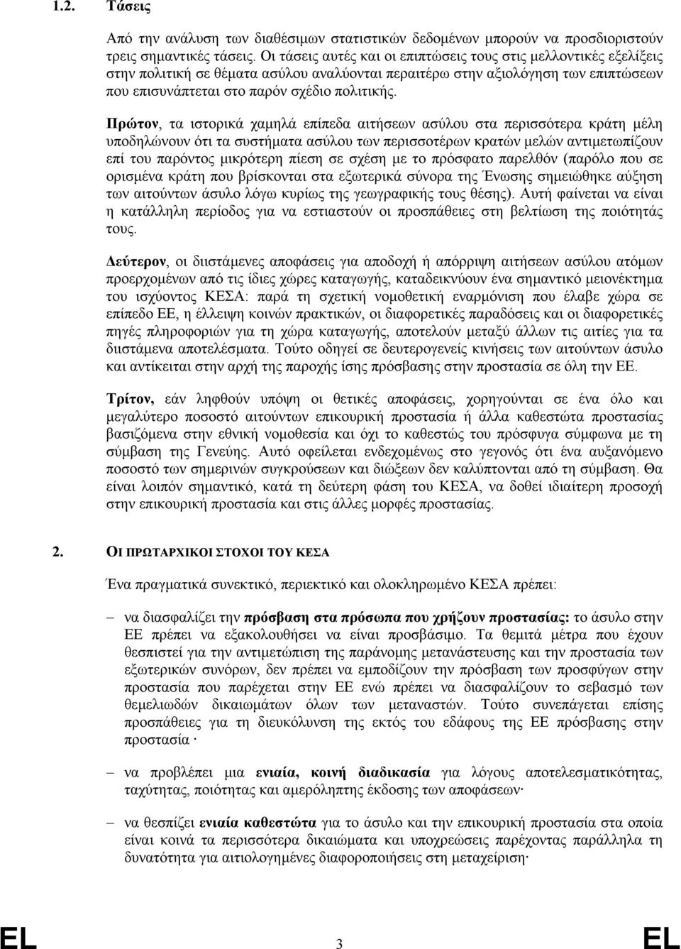 Πρώτον, τα ιστορικά χαµηλά επίπεδα αιτήσεων ασύλου στα περισσότερα κράτη µέλη υποδηλώνουν ότι τα συστήµατα ασύλου των περισσοτέρων κρατών µελών αντιµετωπίζουν επί του παρόντος µικρότερη πίεση σε