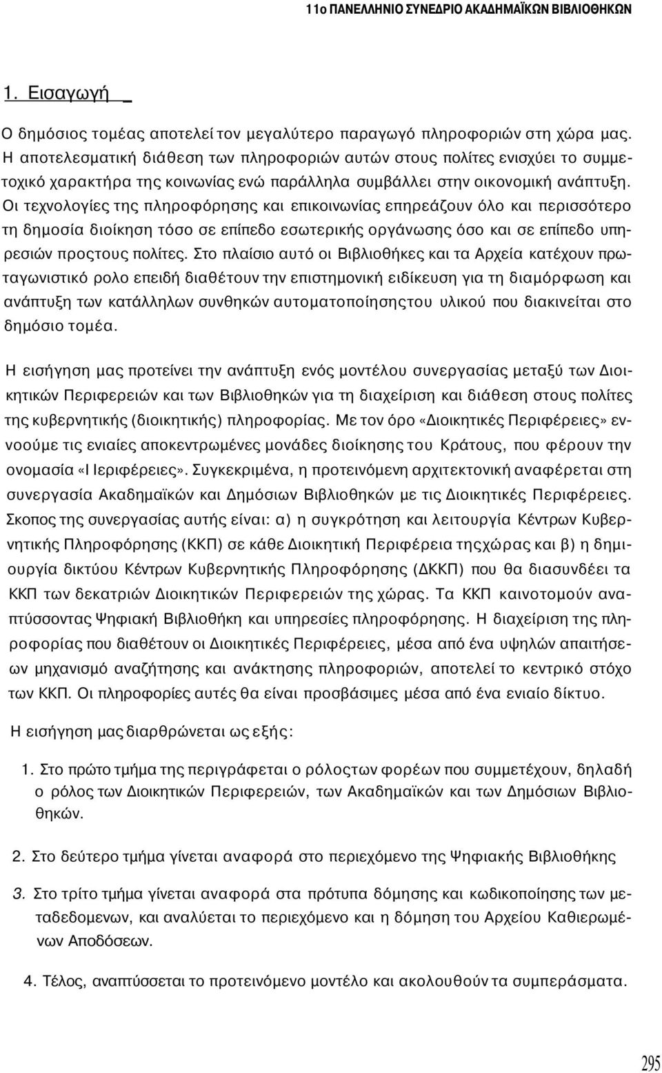 Οι τεχνολογίες της πληροφόρησης και επικοινωνίας επηρεάζουν όλο και περισσότερο τη δημοσία διοίκηση τόσο σε επίπεδο εσωτερικής οργάνωσης όσο και σε επίπεδο υπηρεσιών προςτους πολίτες.