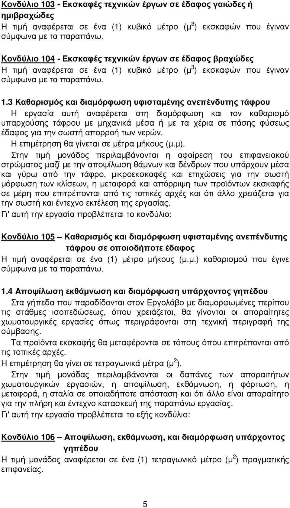 4 - Eκσκαφές τεχνικών έργων σε έδαφος βραχώδες H τιµή αναφέρεται σε ένα (1) κυβικό µέτρο (µ 3 ) εκσκαφών που έγιναν σύµφωνα µε τα παραπάνω. 1.