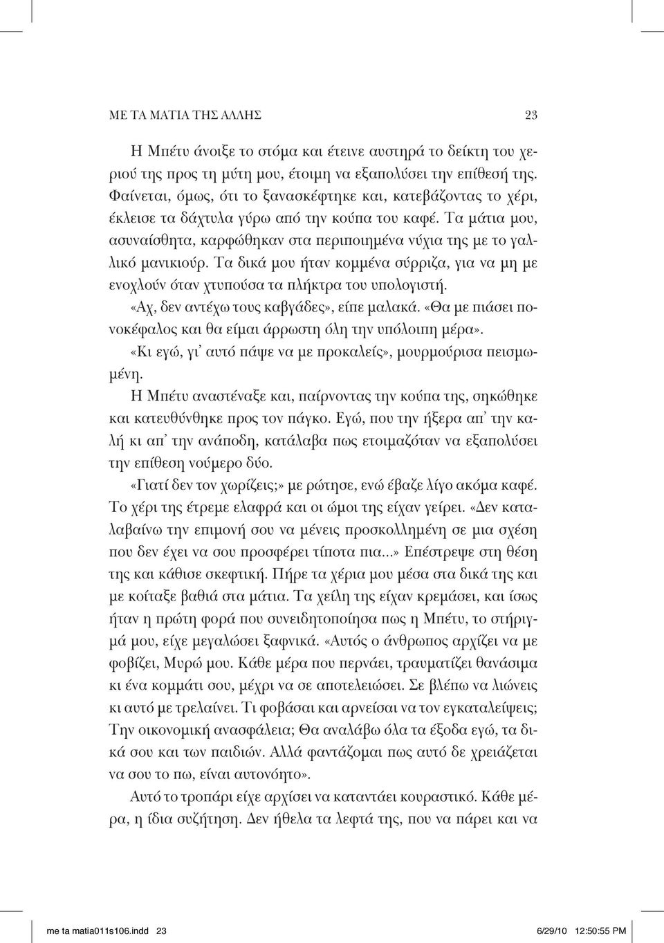 Τα δικά μου ήταν κομμένα σύρριζα, για να μη με ενοχλούν όταν χτυπούσα τα πλήκτρα του υπολογιστή. «Αχ, δεν αντέχω τους καβγάδες», είπε μαλακά.