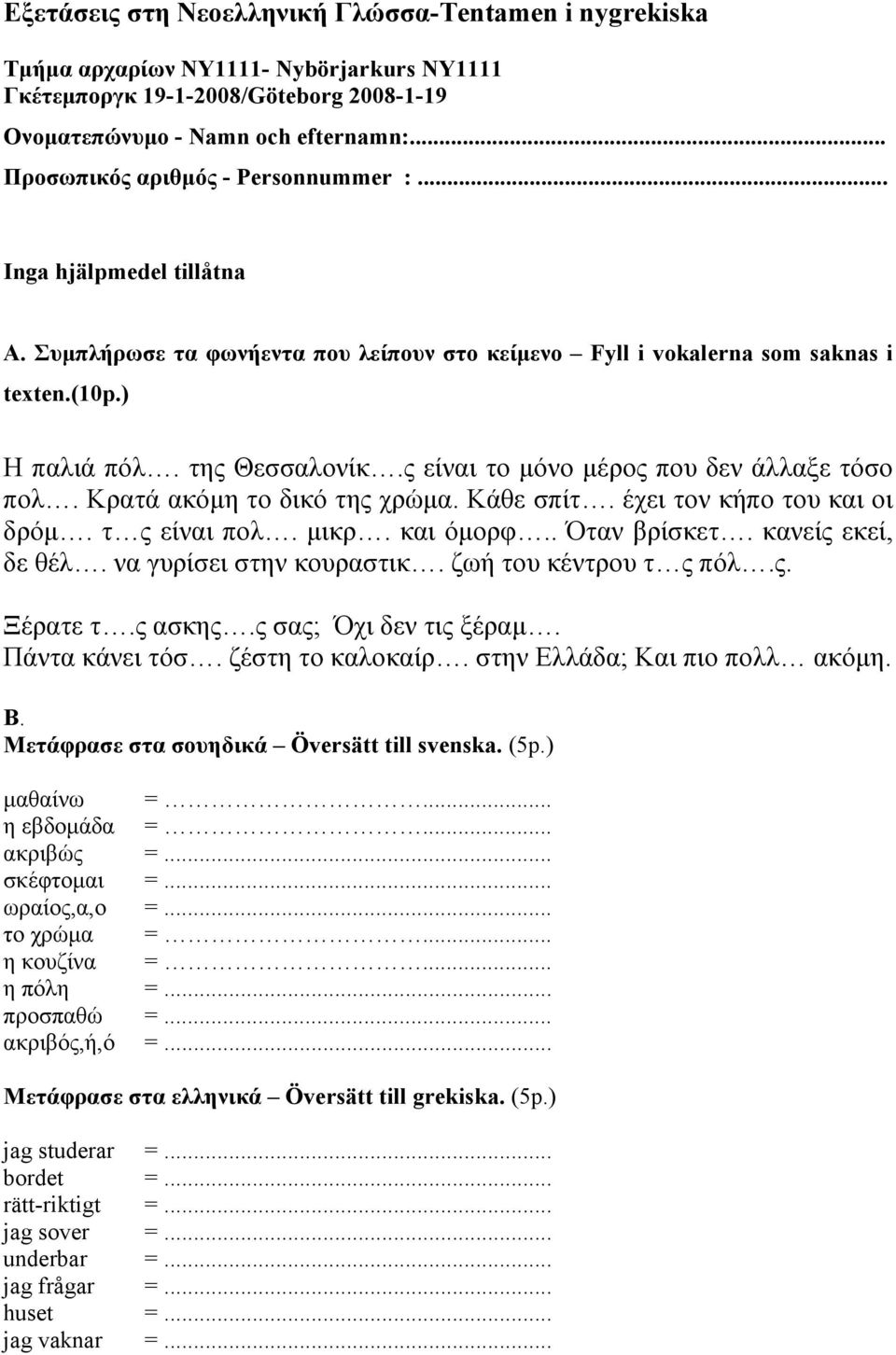 ς είναι το µόνο µέρος που δεν άλλαξε τόσο πολ. Κρατά ακόµη το δικό της χρώµα. Κάθε σπίτ. έχει τον κήπο του και οι δρόµ. τ ς είναι πολ. µικρ. και όµορφ.. Όταν βρίσκετ. κανείς εκεί, δε θέλ.