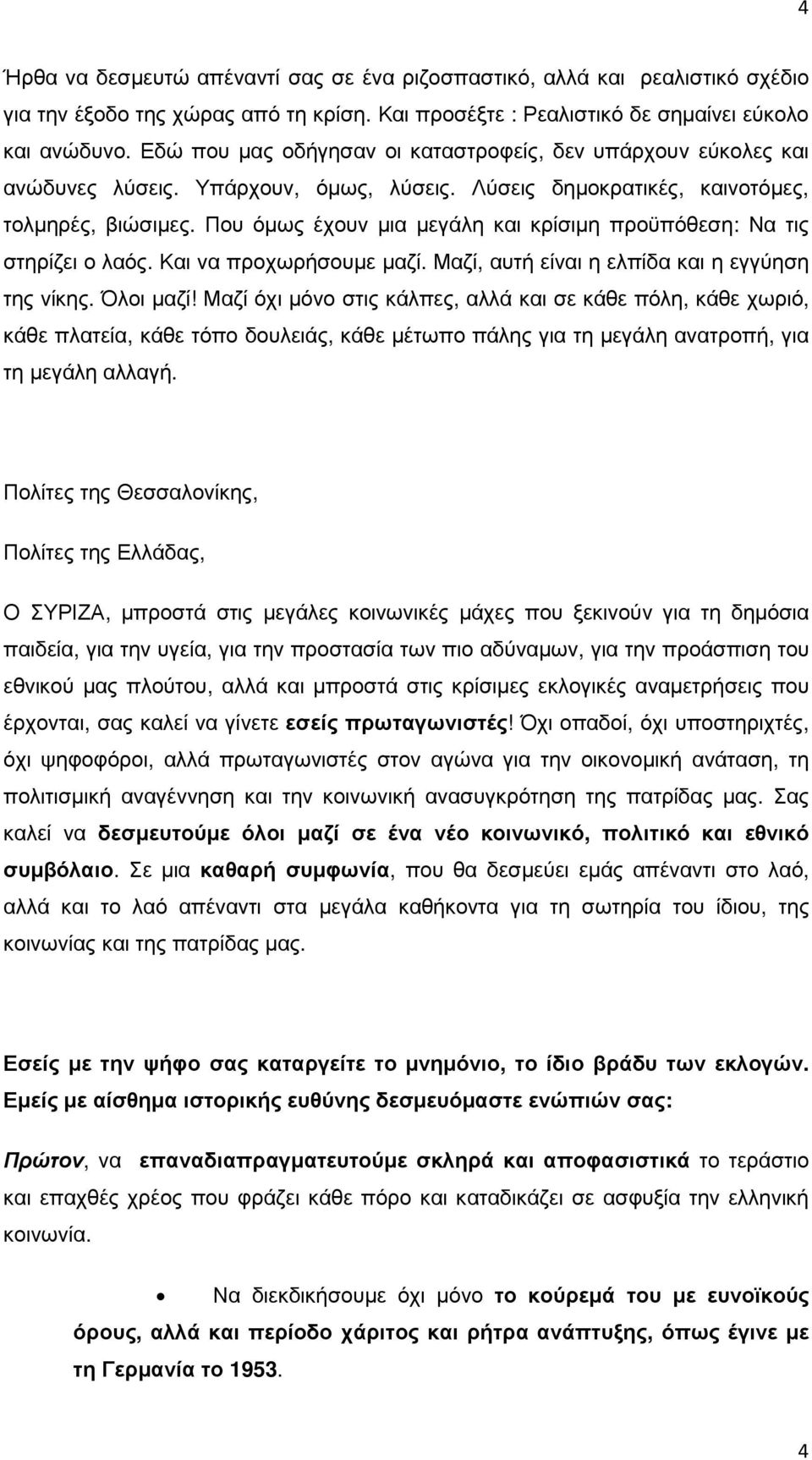 Που όµως έχουν µια µεγάλη και κρίσιµη προϋπόθεση: Να τις στηρίζει ο λαός. Και να προχωρήσουµε µαζί. Μαζί, αυτή είναι η ελπίδα και η εγγύηση της νίκης. Όλοι µαζί!