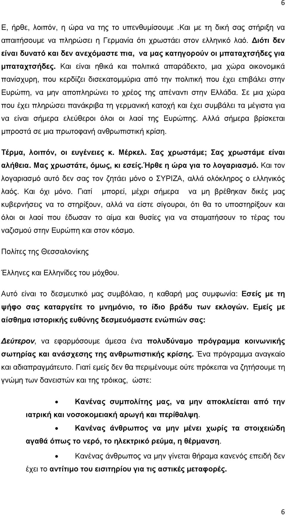 Και είναι ηθικά και πολιτικά απαράδεκτο, µια χώρα οικονοµικά πανίσχυρη, που κερδίζει δισεκατοµµύρια από την πολιτική που έχει επιβάλει στην Ευρώπη, να µην αποπληρώνει το χρέος της απέναντι στην