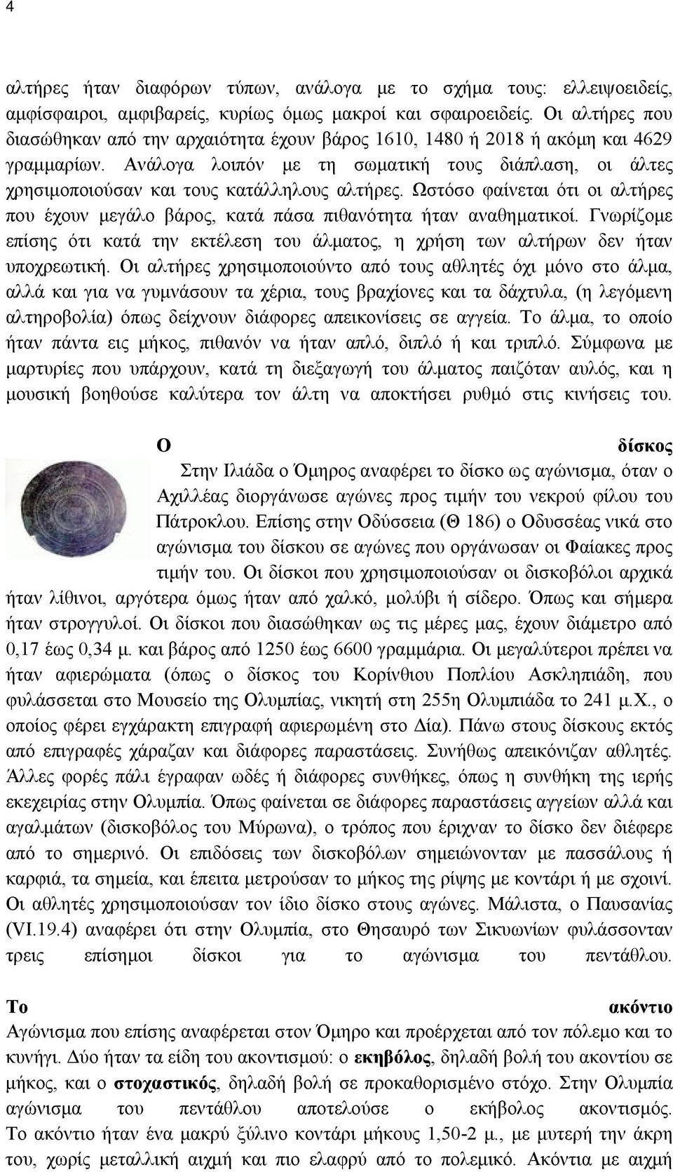 Ανάλογα λοιπόν με τη σωματική τους διάπλαση, οι άλτες χρησιμοποιούσαν και τους κατάλληλους αλτήρες. Ωστόσο φαίνεται ότι οι αλτήρες που έχουν μεγάλο βάρος, κατά πάσα πιθανότητα ήταν αναθηματικοί.