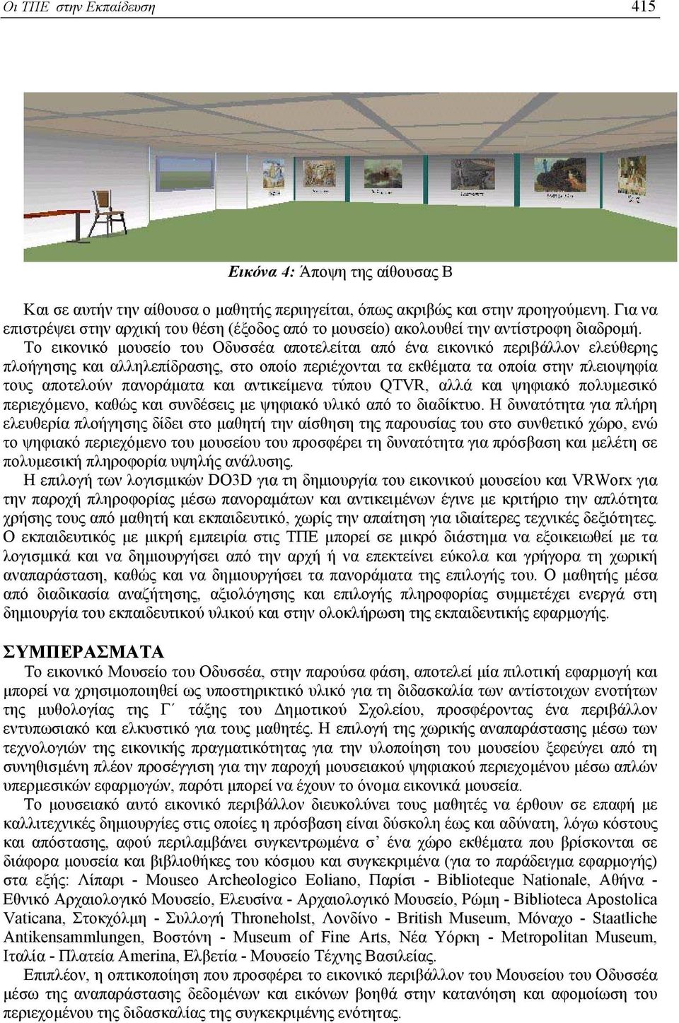 Το εικονικό µουσείο του Οδυσσέα αποτελείται από ένα εικονικό περιβάλλον ελεύθερης πλοήγησης και αλληλεπίδρασης, στο οποίο περιέχονται τα εκθέµατα τα οποία στην πλειοψηφία τους αποτελούν πανοράµατα
