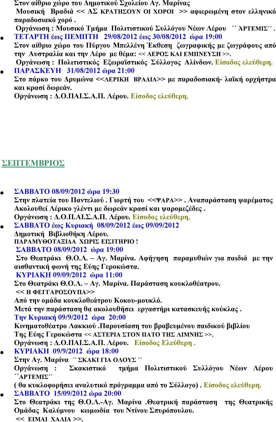 ΤΕΤΑΡΤΗ έως ΠΕΜΠΤΗ 29/08/2012 έως 30/08/2012 ώρα 19:00 Στον αίθριο χώρο του Πύργου Μπελλένη Έκθεση ζωγραφικής με ζωγράφους από την Αυστραλία και την Λέρο με θέμα: << ΛΕΡΟΣ ΚΑΙ ΕΜΠΝΕΥΣΗ >>.