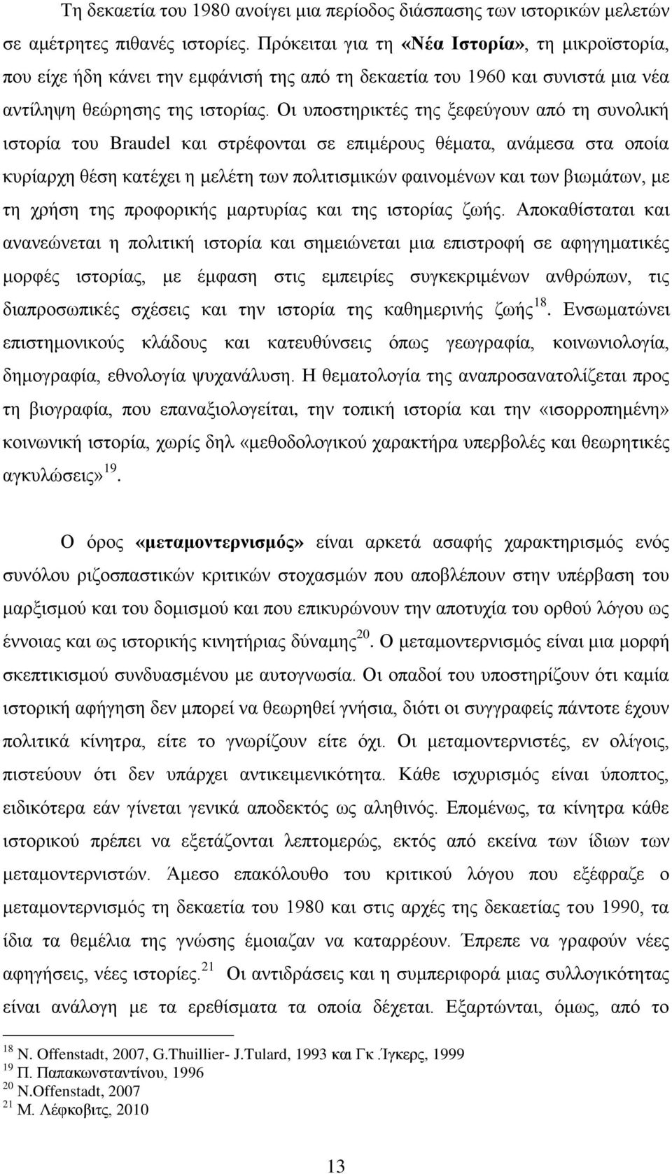 Οη ππνζηεξηθηέο ηεο μεθεχγνπλ απφ ηε ζπλνιηθή ηζηνξία ηνπ Braudel θαη ζηξέθνληαη ζε επηκέξνπο ζέκαηα, αλάκεζα ζηα νπνία θπξίαξρε ζέζε θαηέρεη ε κειέηε ησλ πνιηηηζκηθψλ θαηλνκέλσλ θαη ησλ βησκάησλ, κε