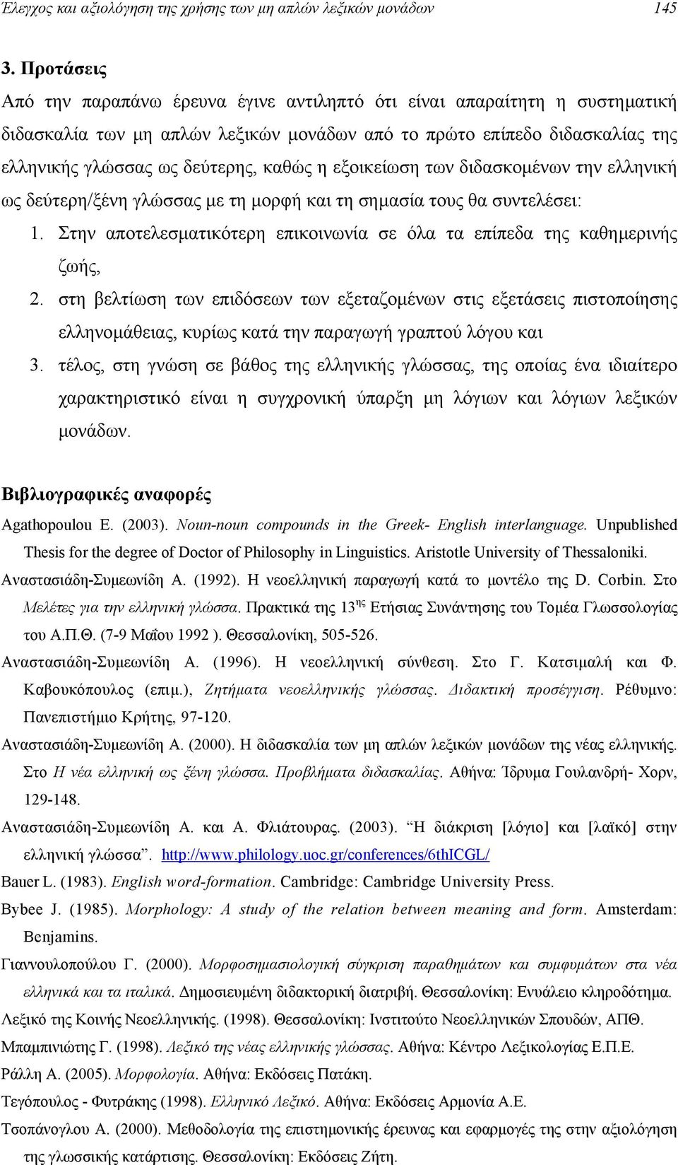 η εξοικείωση των διδασκοµένων την ελληνική ως δεύτερη/ξένη γλώσσας µε τη µορφή και τη σηµασία τους θα συντελέσει: 1. Στην αποτελεσµατικότερη επικοινωνία σε όλα τα επίπεδα της καθηµερινής ζωής, 2.