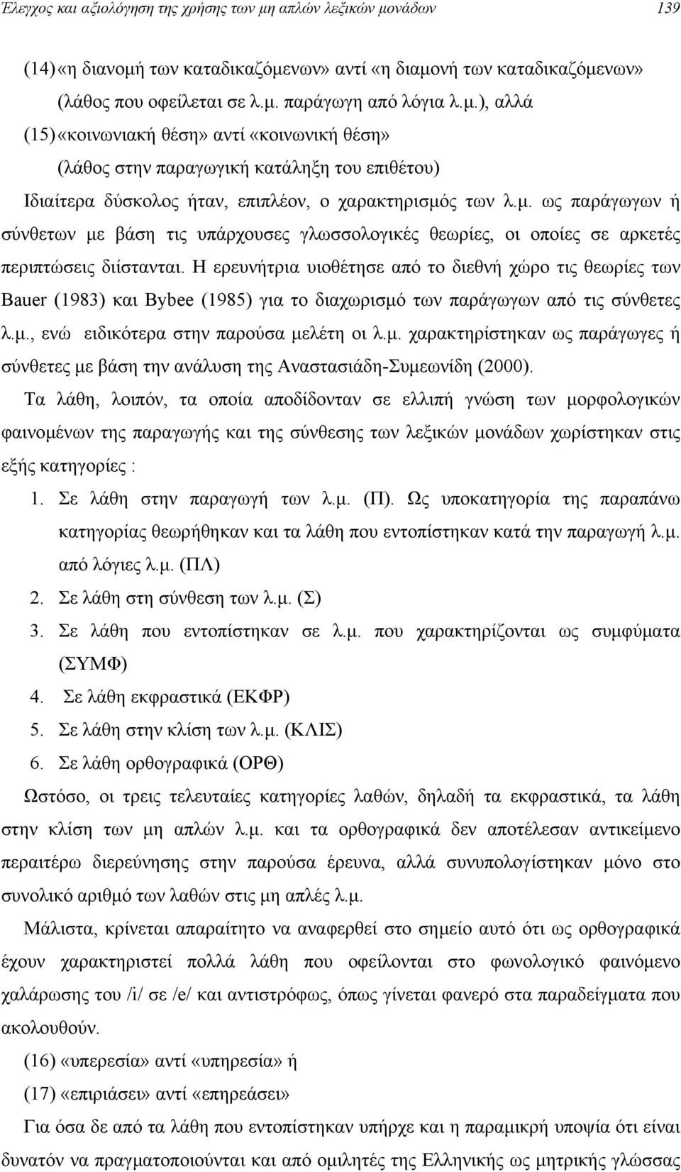 Η ερευνήτρια υιοθέτησε από το διεθνή χώρο τις θεωρίες των Bauer (1983) και Βybee (1985) για το διαχωρισµό των παράγωγων από τις σύνθετες λ.µ., ενώ ειδικότερα στην παρούσα µελέτη οι λ.µ. χαρακτηρίστηκαν ως παράγωγες ή σύνθετες µε βάση την ανάλυση της Αναστασιάδη-Συµεωνίδη (2000).