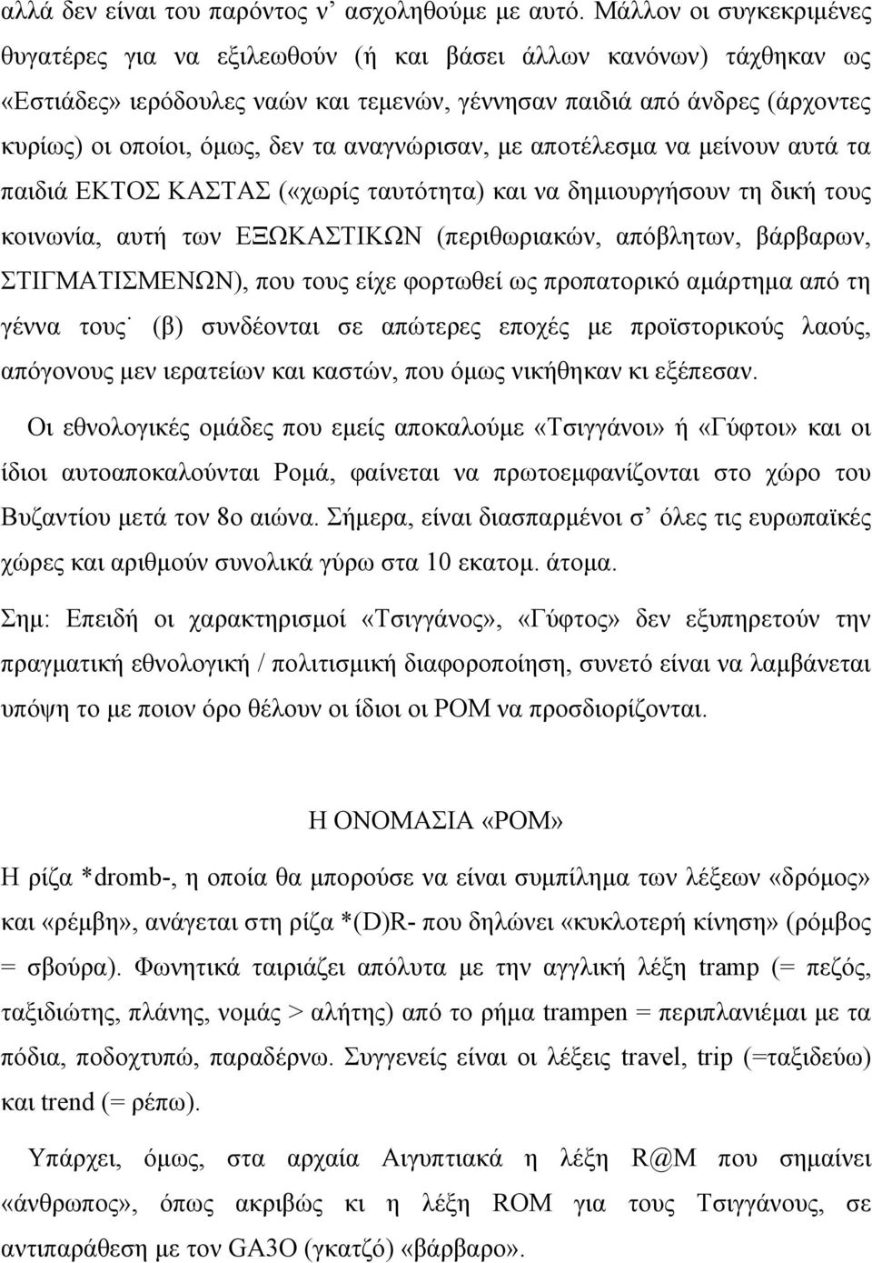 τα αναγνώρισαν, με αποτέλεσμα να μείνουν αυτά τα παιδιά ΕΚΤΟΣ ΚΑΣΤΑΣ («χωρίς ταυτότητα) και να δημιουργήσουν τη δική τους κοινωνία, αυτή των ΕΞΩΚΑΣΤΙΚΩΝ (περιθωριακών, απόβλητων, βάρβαρων,