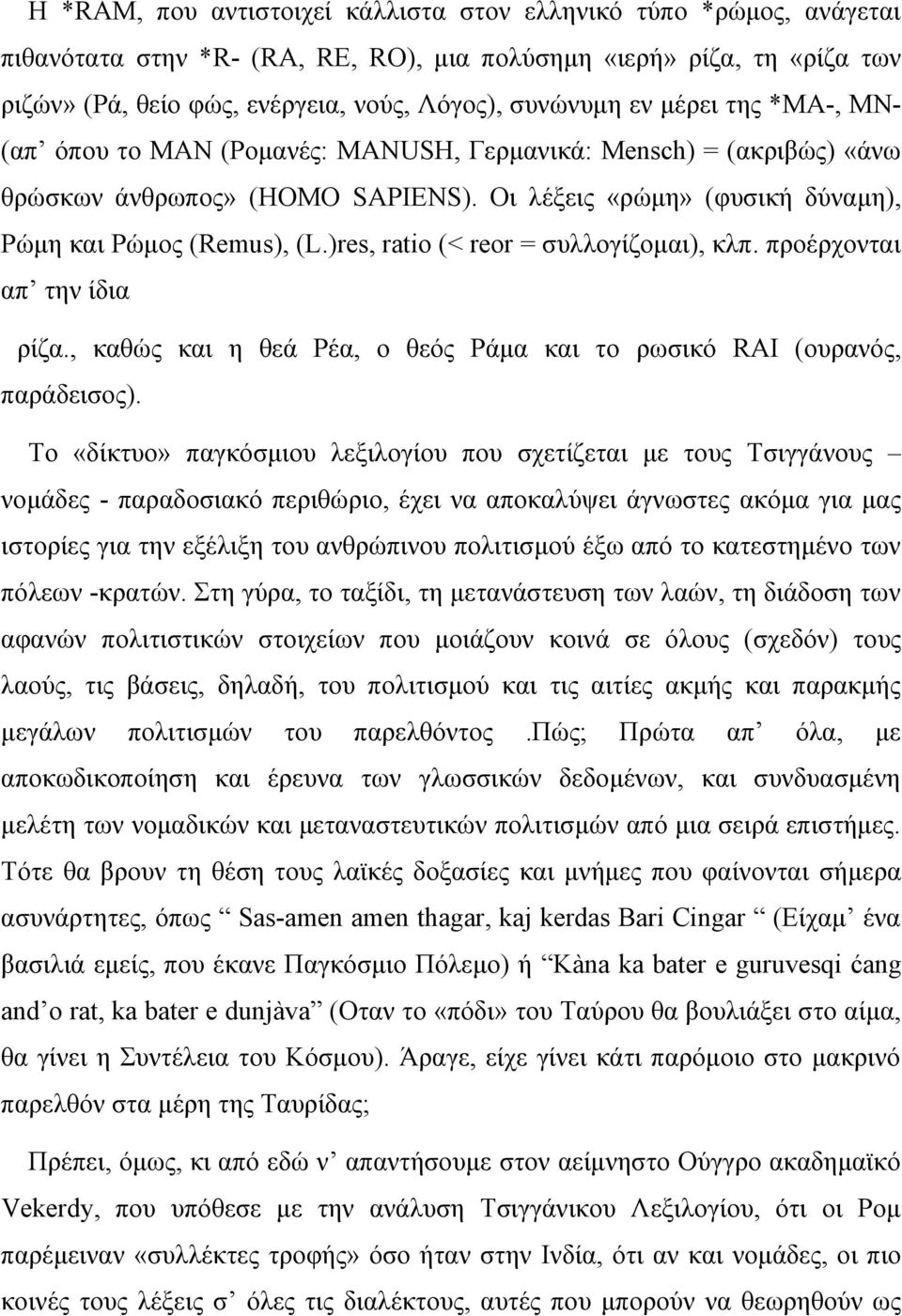 )res, ratio (< reor = συλλογίζομαι), κλπ. προέρχονται απ την ίδια ρίζα., καθώς και η θεά Ρέα, ο θεός Ράμα και το ρωσικό RAI (ουρανός, παράδεισος).