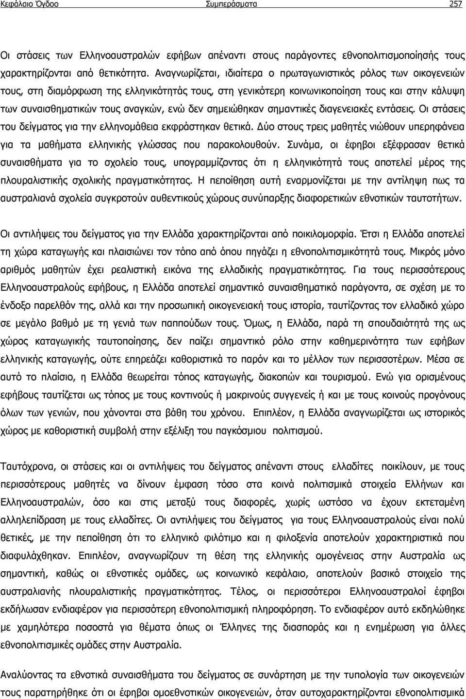 δεν σημειώθηκαν σημαντικές διαγενειακές εντάσεις. Οι στάσεις του δείγματος για την ελληνομάθεια εκφράστηκαν θετικά.