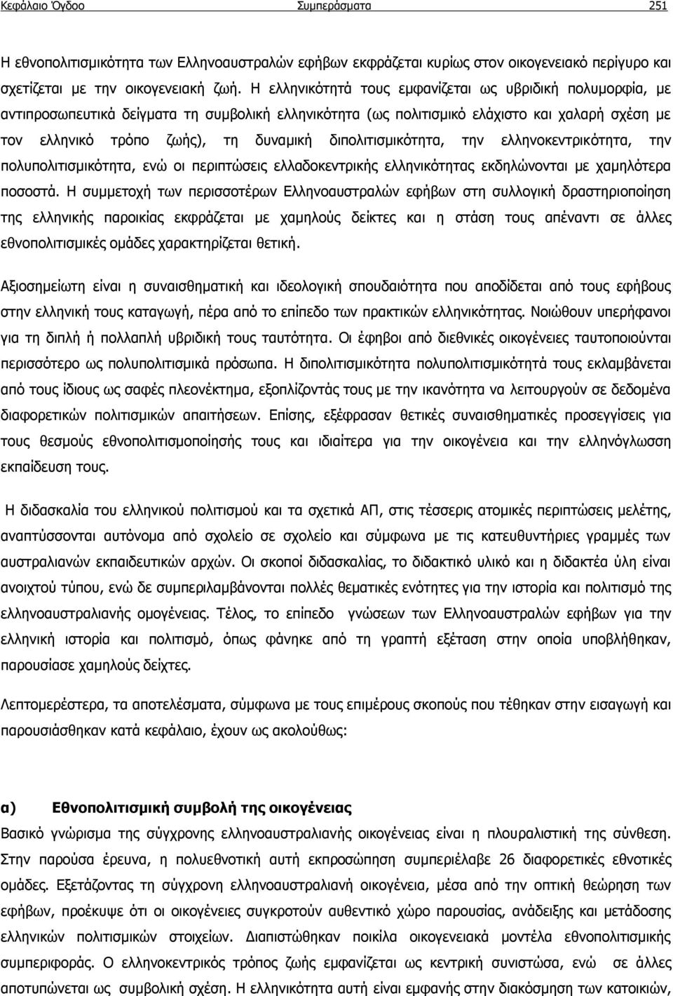 διπολιτισμικότητα, την ελληνοκεντρικότητα, την πολυπολιτισμικότητα, ενώ οι περιπτώσεις ελλαδοκεντρικής ελληνικότητας εκδηλώνονται με χαμηλότερα ποσοστά.