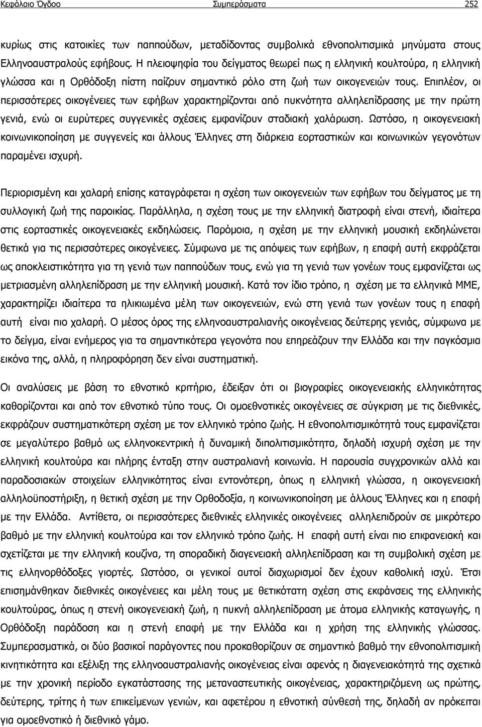 Επιπλέον, οι περισσότερες οικογένειες των εφήβων χαρακτηρίζονται από πυκνότητα αλληλεπίδρασης με την πρώτη γενιά, ενώ οι ευρύτερες συγγενικές σχέσεις εμφανίζουν σταδιακή χαλάρωση.