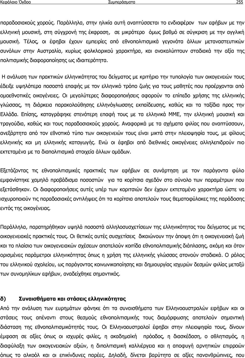 Τέλος, οι έφηβοι έχουν εμπειρίες από εθνοπολιτισμικά γεγονότα άλλων μεταναστευτικών συνόλων στην Αυστραλία, κυρίως φολκλορικού χαρακτήρα, και ανακαλύπτουν σταδιακά την αξία της πολιτισμικής