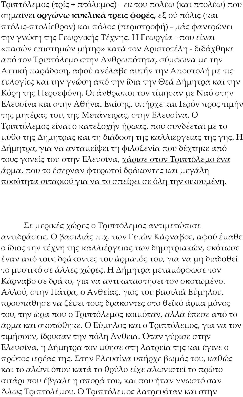 Η Γεωργία - που είναι «πασών επιστημών μήτηρ» κατά τον Αριστοτέλη - διδάχθηκε από τον Τριπτόλεμο στην Ανθρωπότητα, σύμφωνα με την Αττική παράδοση, αφού ανέλαβε αυτήν την Αποστολή με τις ευλογίες και