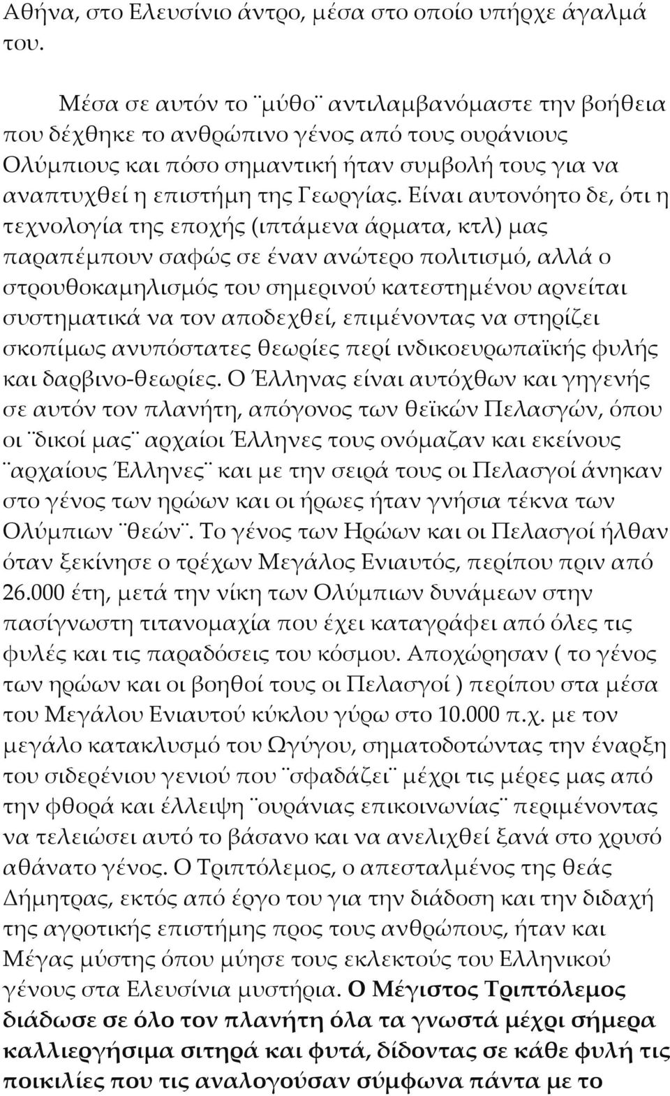 Είναι αυτονόητο δε, ότι η τεχνολογία της εποχής (ιπτάμενα άρματα, κτλ) μας παραπέμπουν σαφώς σε έναν ανώτερο πολιτισμό, αλλά ο στρουθοκαμηλισμός του σημερινού κατεστημένου αρνείται συστηματικά να τον