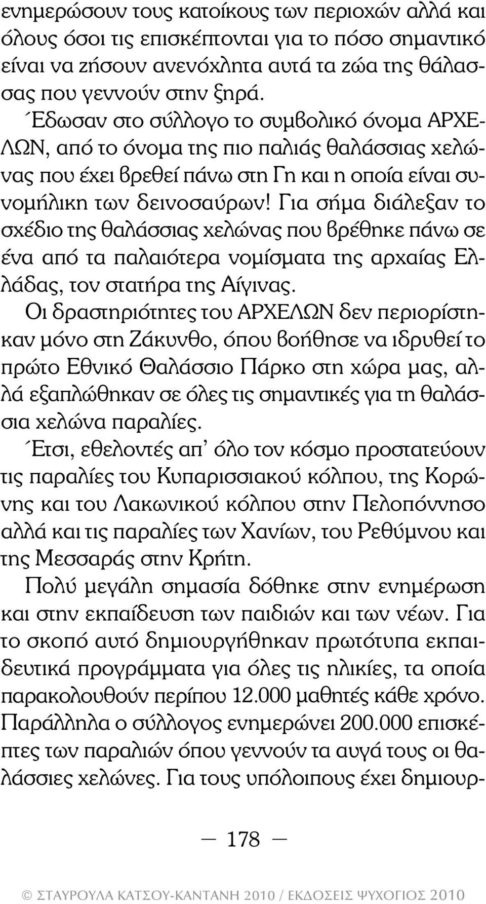 Για σήµα διάλεξαν το σχέδιο της θαλάσσιας χελώνας που βρέθηκε πάνω σε ένα από τα παλαιότερα νοµίσµατα της αρχαίας Ελλάδας, τον στατήρα της Αίγινας.